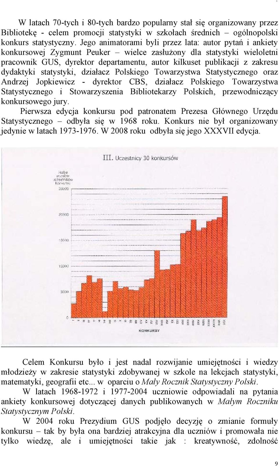 dydaktyki statystyki, działacz Polskiego Towarzystwa Statystycznego oraz Andrzej Jopkiewicz - dyrektor CBS, działacz Polskiego Towarzystwa Statystycznego i Stowarzyszenia Bibliotekarzy Polskich,