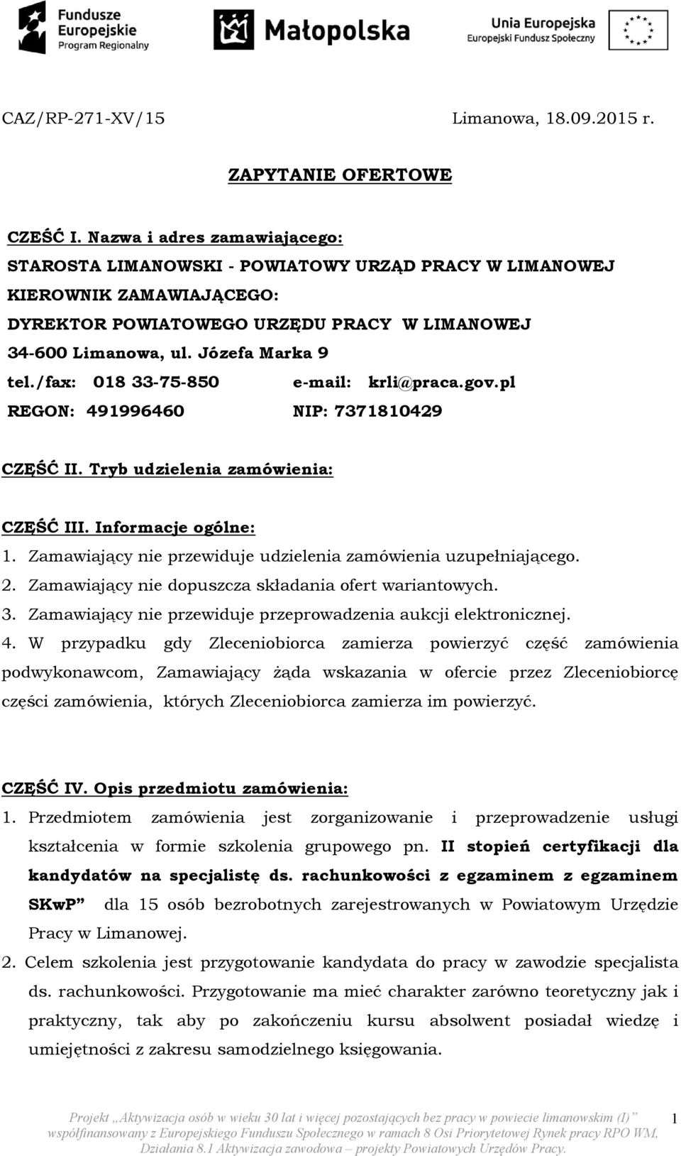 /fax: 018 33-75-850 e-mail: krli@praca.gov.pl REGON: 491996460 NIP: 7371810429 CZĘŚĆ II. Tryb udzielenia zamówienia: CZĘŚĆ III. Informacje ogólne: 1.