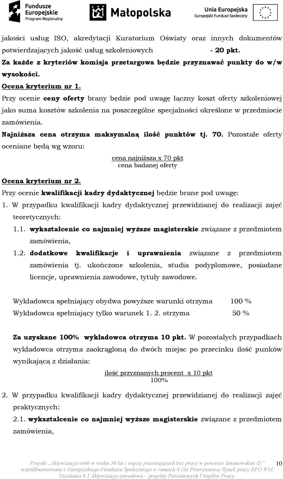 Przy ocenie ceny oferty brany będzie pod uwagę łączny koszt oferty szkoleniowej jako suma kosztów szkolenia na poszczególne specjalności określone w przedmiocie zamówienia.