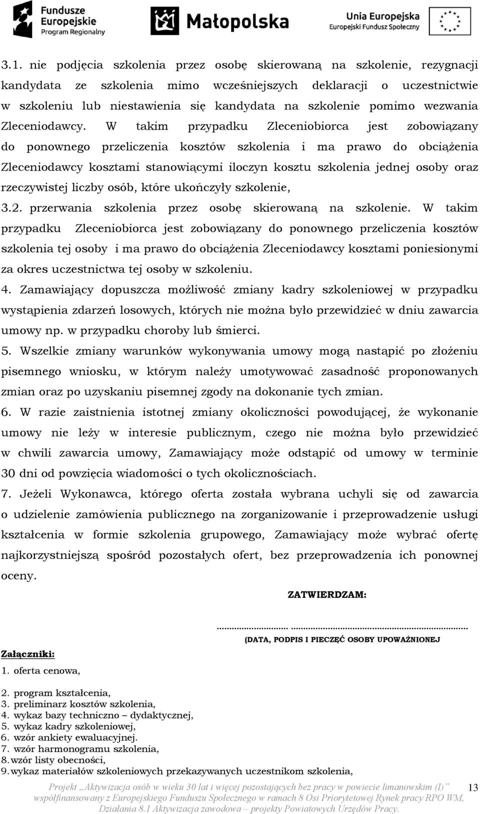 W takim przypadku Zleceniobiorca jest zobowiązany do ponownego przeliczenia kosztów szkolenia i ma prawo do obciążenia Zleceniodawcy kosztami stanowiącymi iloczyn kosztu szkolenia jednej osoby oraz