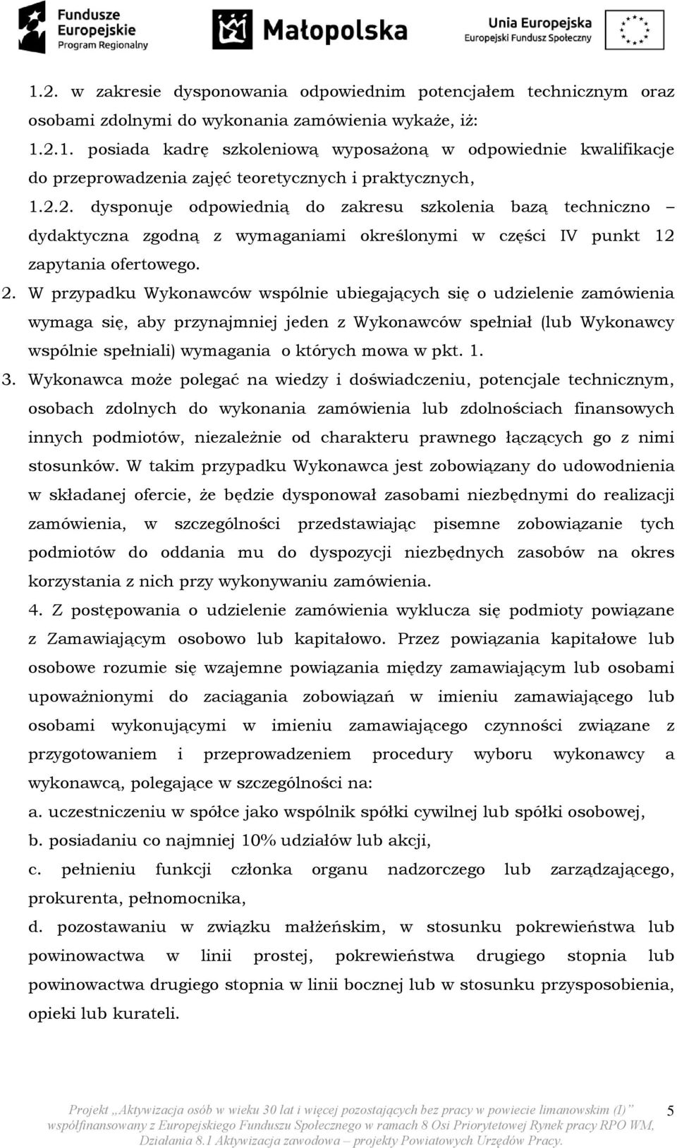 W przypadku Wykonawców wspólnie ubiegających się o udzielenie zamówienia wymaga się, aby przynajmniej jeden z Wykonawców spełniał (lub Wykonawcy wspólnie spełniali) wymagania o których mowa w pkt. 1.