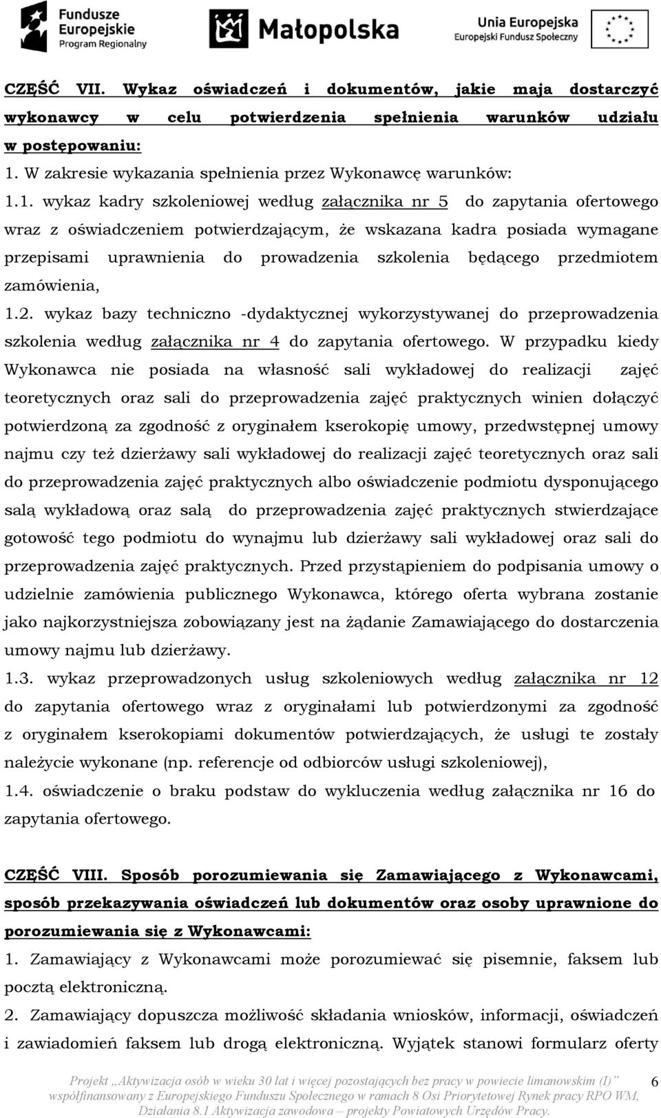 1. wykaz kadry szkoleniowej według załącznika nr 5 do zapytania ofertowego wraz z oświadczeniem potwierdzającym, że wskazana kadra posiada wymagane przepisami uprawnienia do prowadzenia szkolenia