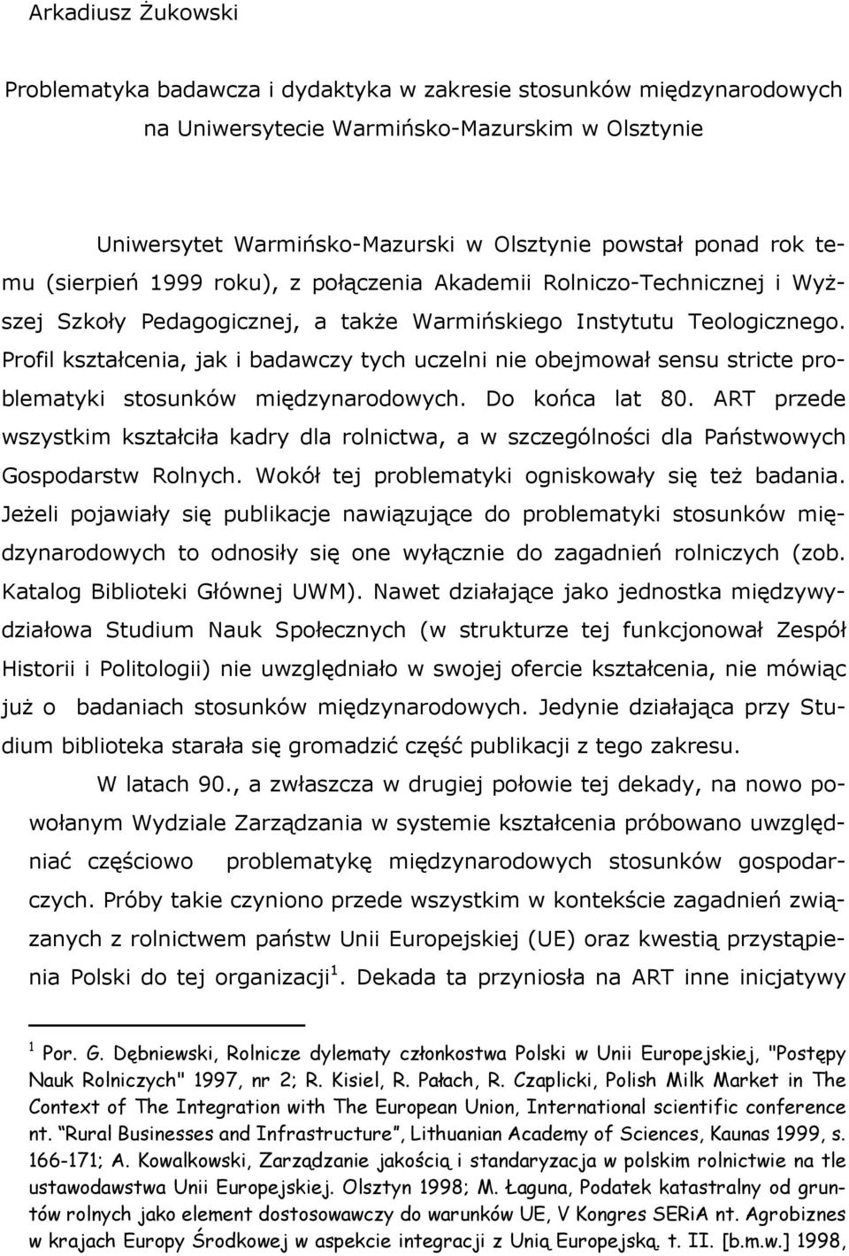 Profil kształcenia, jak i badawczy tych uczelni nie obejmował sensu stricte problematyki stosunków międzynarodowych. Do końca lat 80.