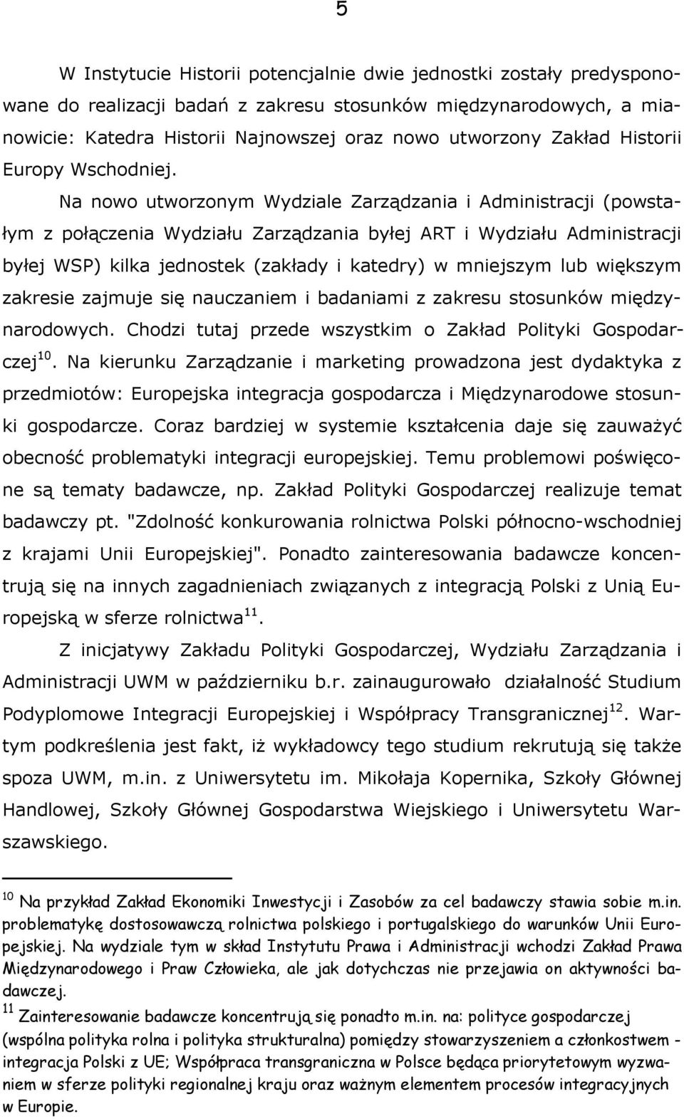 Na nowo utworzonym Wydziale Zarządzania i Administracji (powstałym z połączenia Wydziału Zarządzania byłej ART i Wydziału Administracji byłej WSP) kilka jednostek (zakłady i katedry) w mniejszym lub