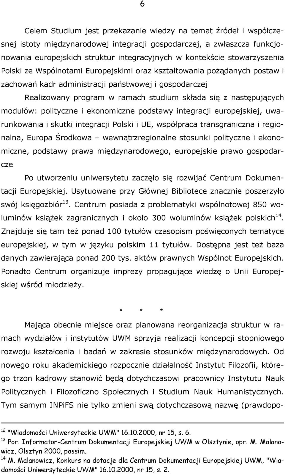 następujących modułów: polityczne i ekonomiczne podstawy integracji europejskiej, uwarunkowania i skutki integracji Polski i UE, współpraca transgraniczna i regionalna, Europa Środkowa