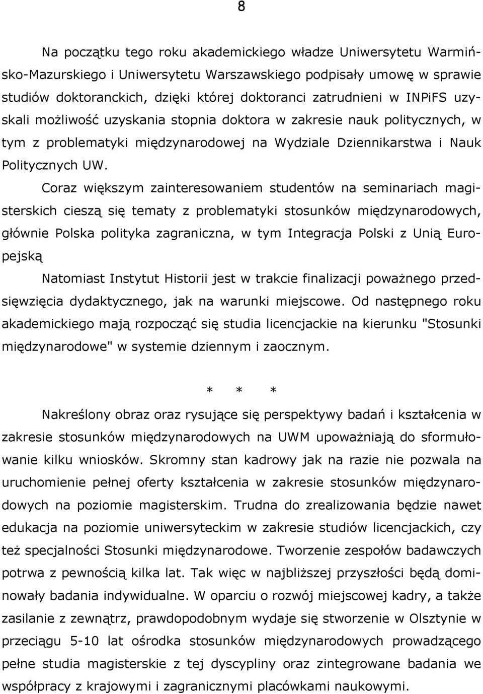 Coraz większym zainteresowaniem studentów na seminariach magisterskich cieszą się tematy z problematyki stosunków międzynarodowych, głównie Polska polityka zagraniczna, w tym Integracja Polski z Unią