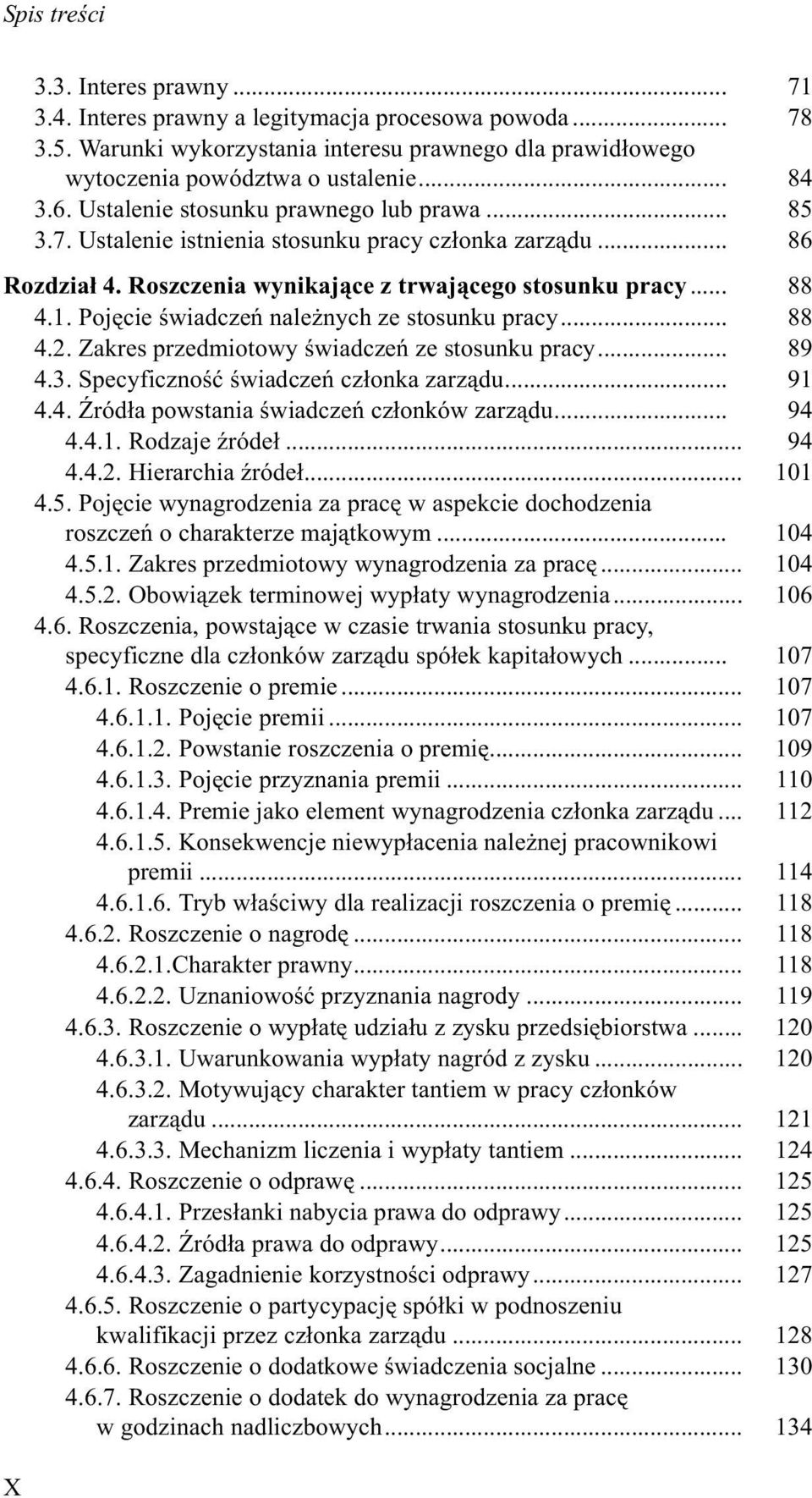 Pojêcie œwiadczeñ nale nych ze stosunku pracy... 88 4.2. Zakres przedmiotowy œwiadczeñ ze stosunku pracy... 89 4.3. Specyficznoœæ œwiadczeñ cz³onka zarz¹du... 91 4.4. ród³a powstania œwiadczeñ cz³onków zarz¹du.