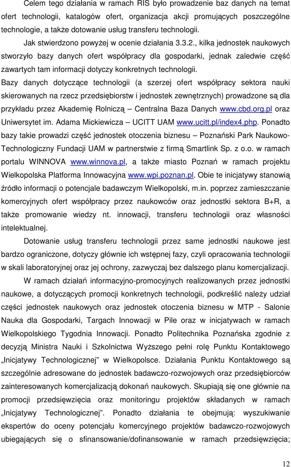 , kilka jednostek naukowych stworzyło bazy danych ofert współpracy dla gospodarki, jednak zaledwie część zawartych tam informacji dotyczy konkretnych technologii.