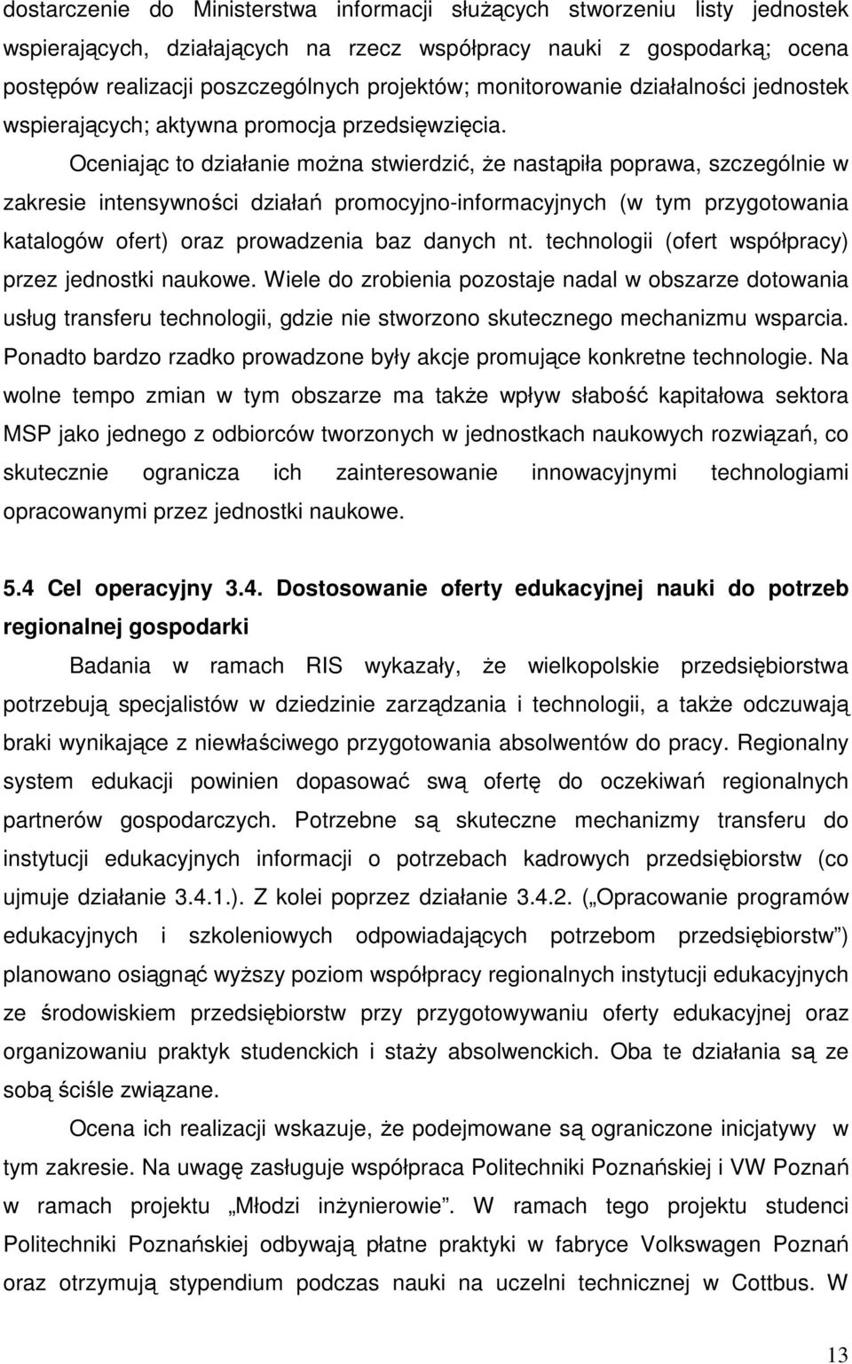 Oceniając to działanie moŝna stwierdzić, Ŝe nastąpiła poprawa, szczególnie w zakresie intensywności działań promocyjno-informacyjnych (w tym przygotowania katalogów ofert) oraz prowadzenia baz danych