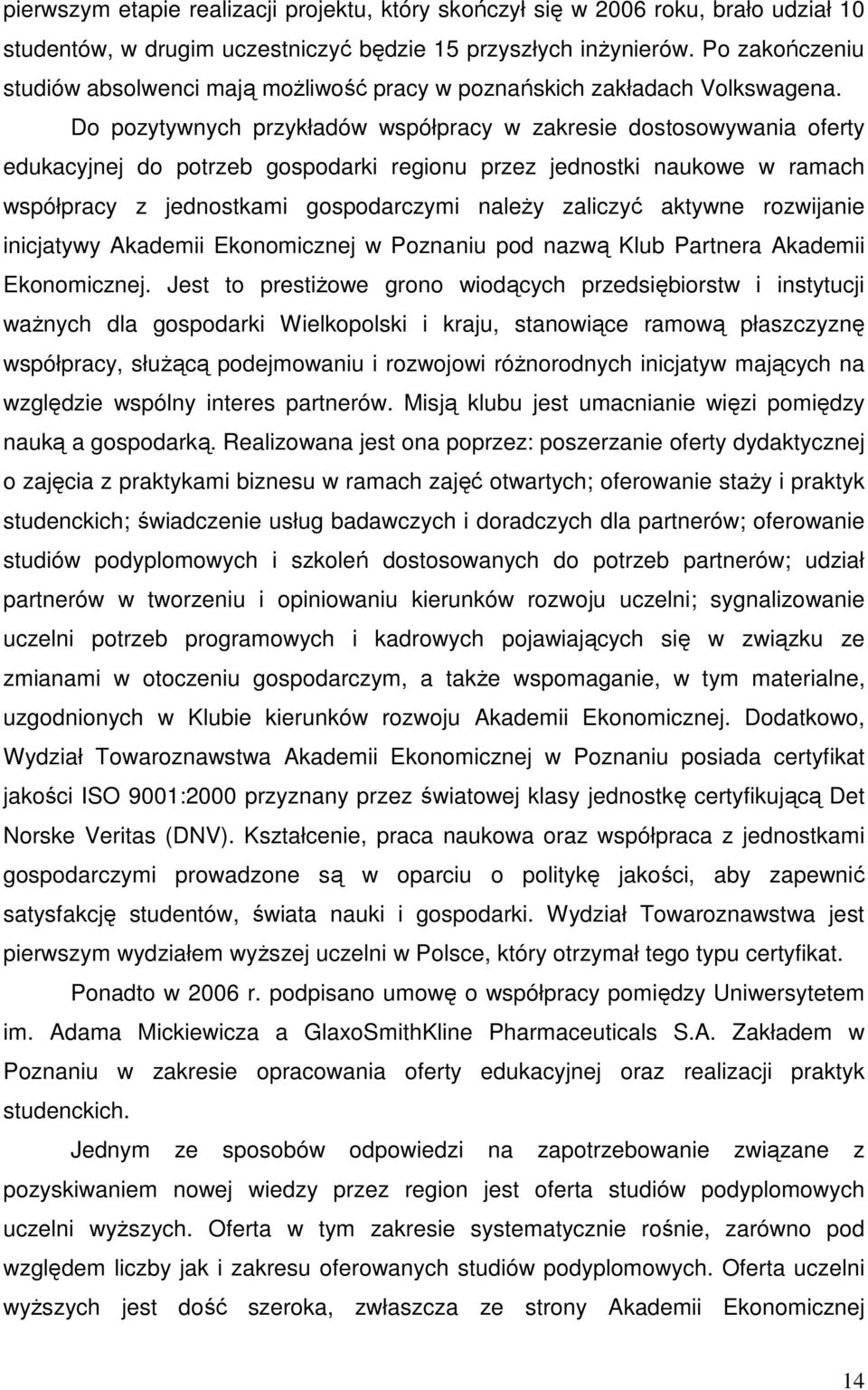 Do pozytywnych przykładów współpracy w zakresie dostosowywania oferty edukacyjnej do potrzeb gospodarki regionu przez jednostki naukowe w ramach współpracy z jednostkami gospodarczymi naleŝy zaliczyć