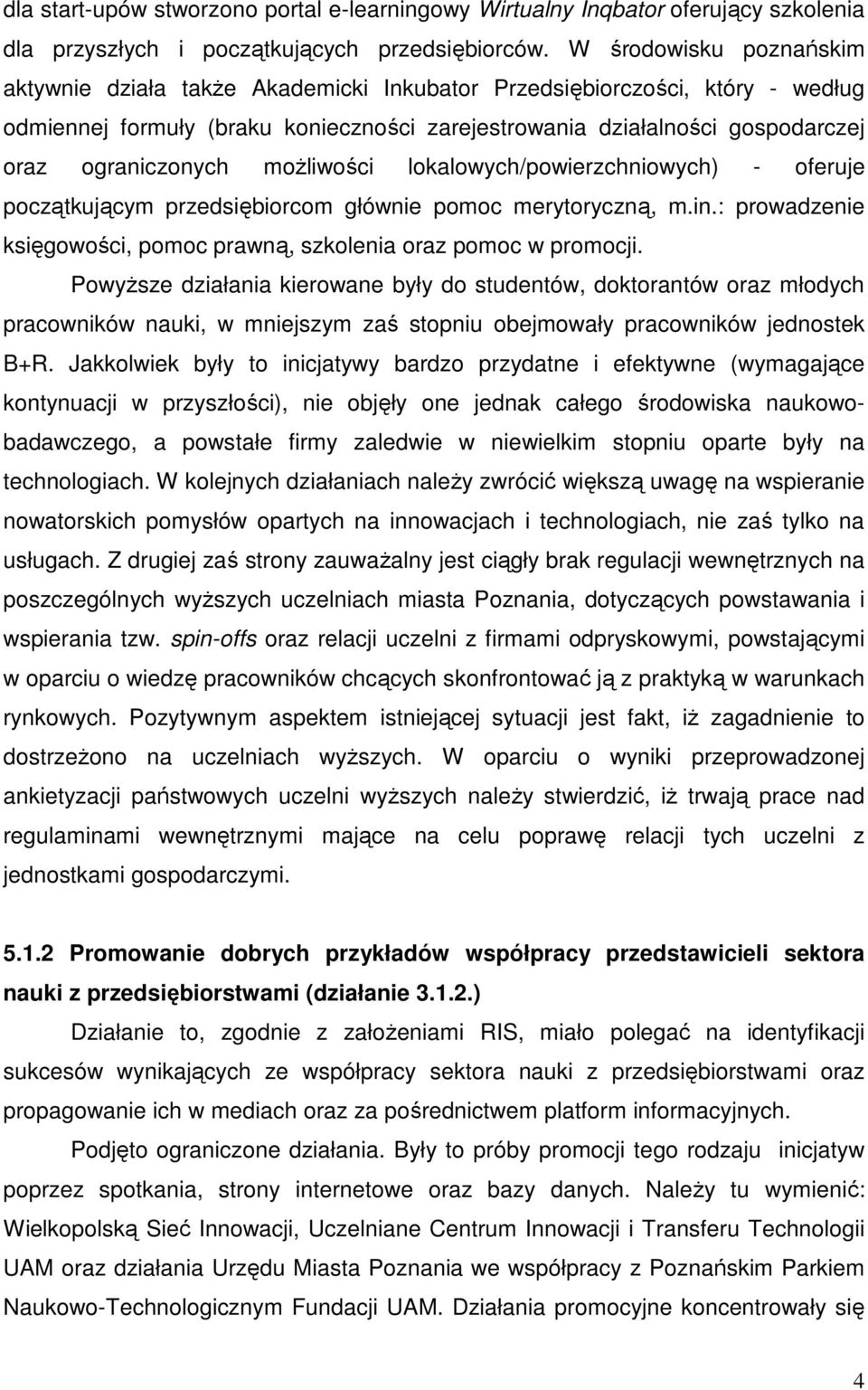 ograniczonych moŝliwości lokalowych/powierzchniowych) - oferuje początkującym przedsiębiorcom głównie pomoc merytoryczną, m.in.: prowadzenie księgowości, pomoc prawną, szkolenia oraz pomoc w promocji.