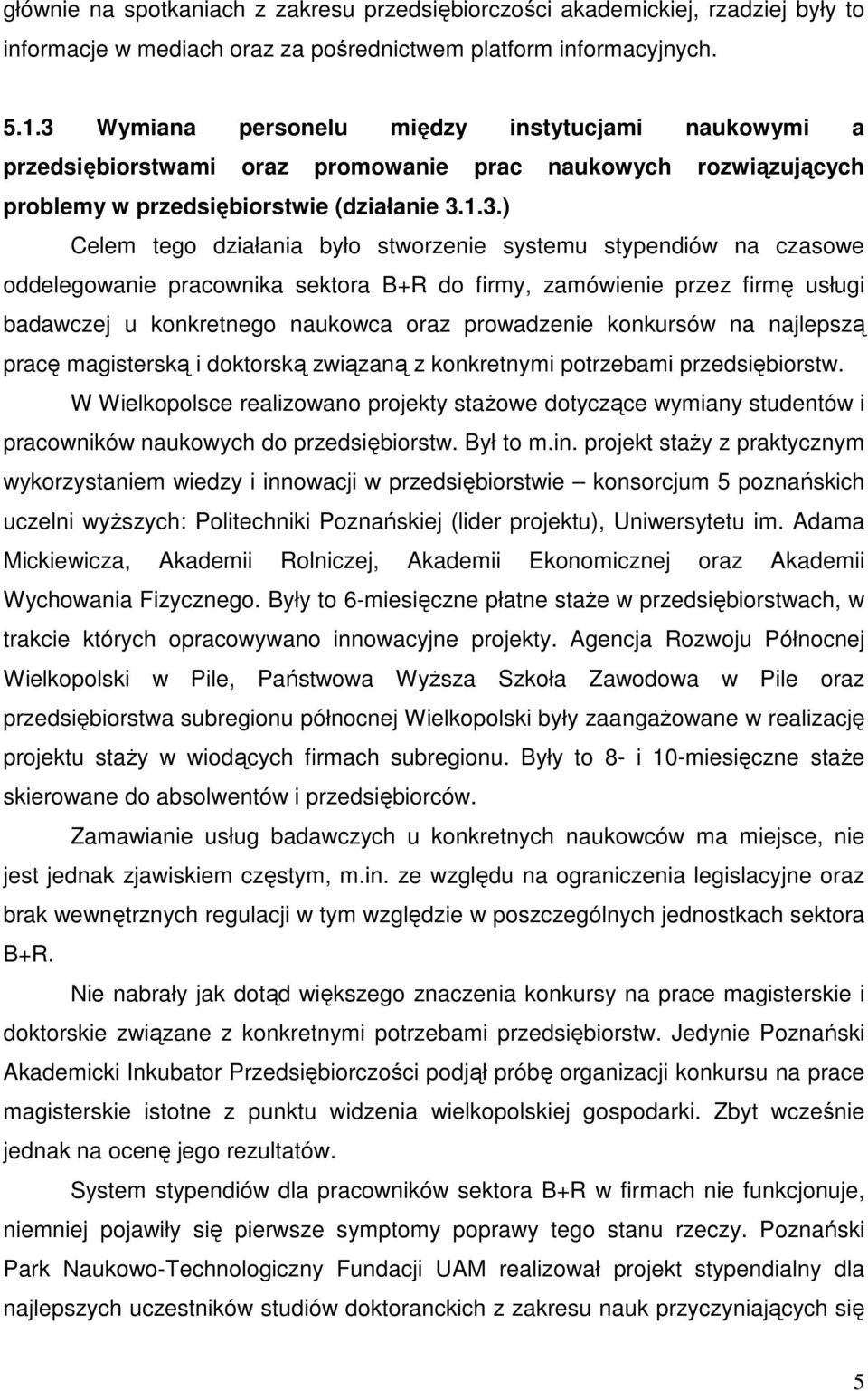 stworzenie systemu stypendiów na czasowe oddelegowanie pracownika sektora B+R do firmy, zamówienie przez firmę usługi badawczej u konkretnego naukowca oraz prowadzenie konkursów na najlepszą pracę