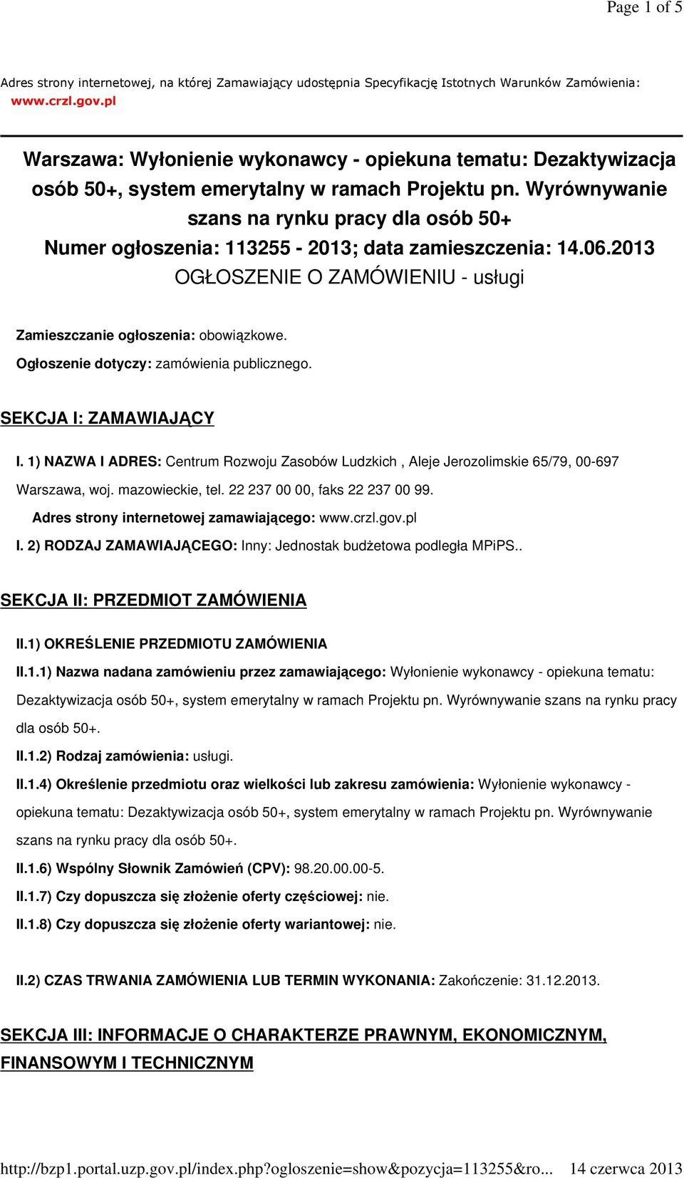 Wyrównywanie szans na rynku pracy dla osób 50+ Numer ogłoszenia: 113255-2013; data zamieszczenia: 14.06.2013 OGŁOSZENIE O ZAMÓWIENIU - usługi Zamieszczanie ogłoszenia: obowiązkowe.