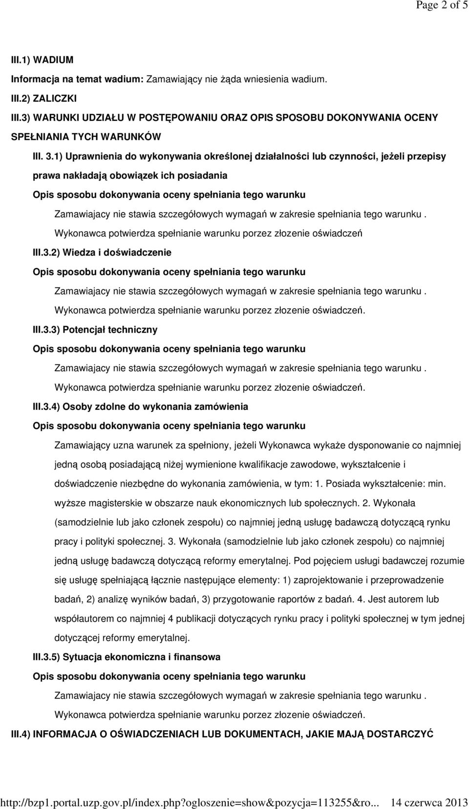 1) Uprawnienia do wykonywania określonej działalności lub czynności, jeŝeli przepisy prawa nakładają obowiązek ich posiadania Wykonawca potwierdza spełnianie warunku porzez złozenie oświadczeń III.3.