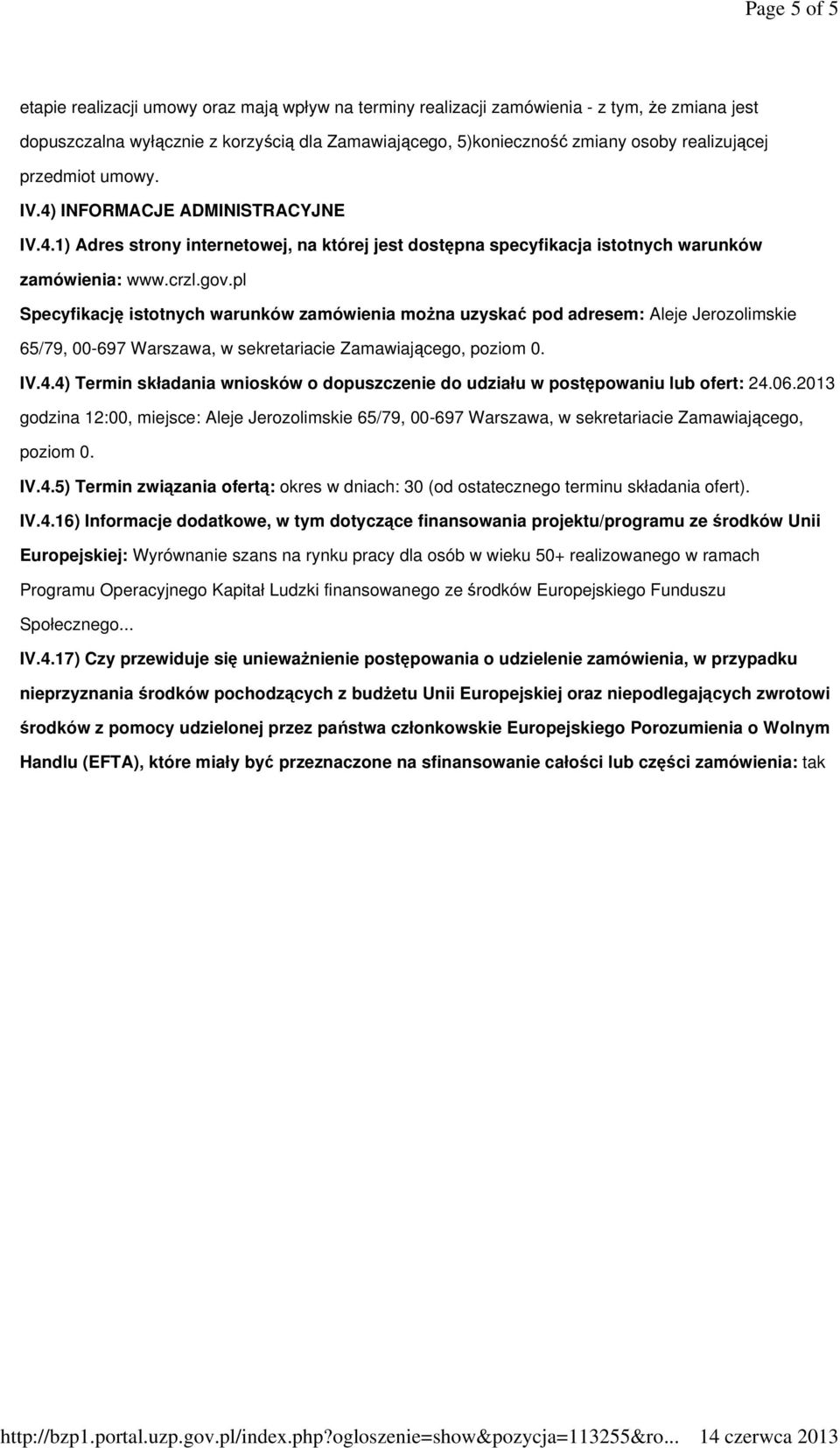 pl Specyfikację istotnych warunków zamówienia moŝna uzyskać pod adresem: Aleje Jerozolimskie 65/79, 00-697 Warszawa, w sekretariacie Zamawiającego, poziom 0. IV.4.