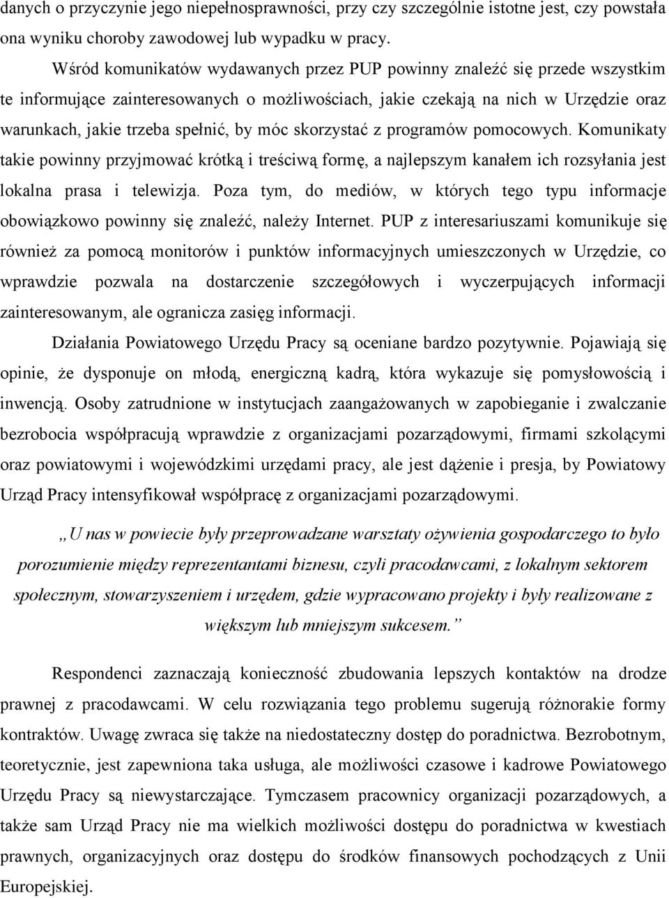 móc skorzystać z programów pomocowych. Komunikaty takie powinny przyjmować krótką i treściwą formę, a najlepszym kanałem ich rozsyłania jest lokalna prasa i telewizja.