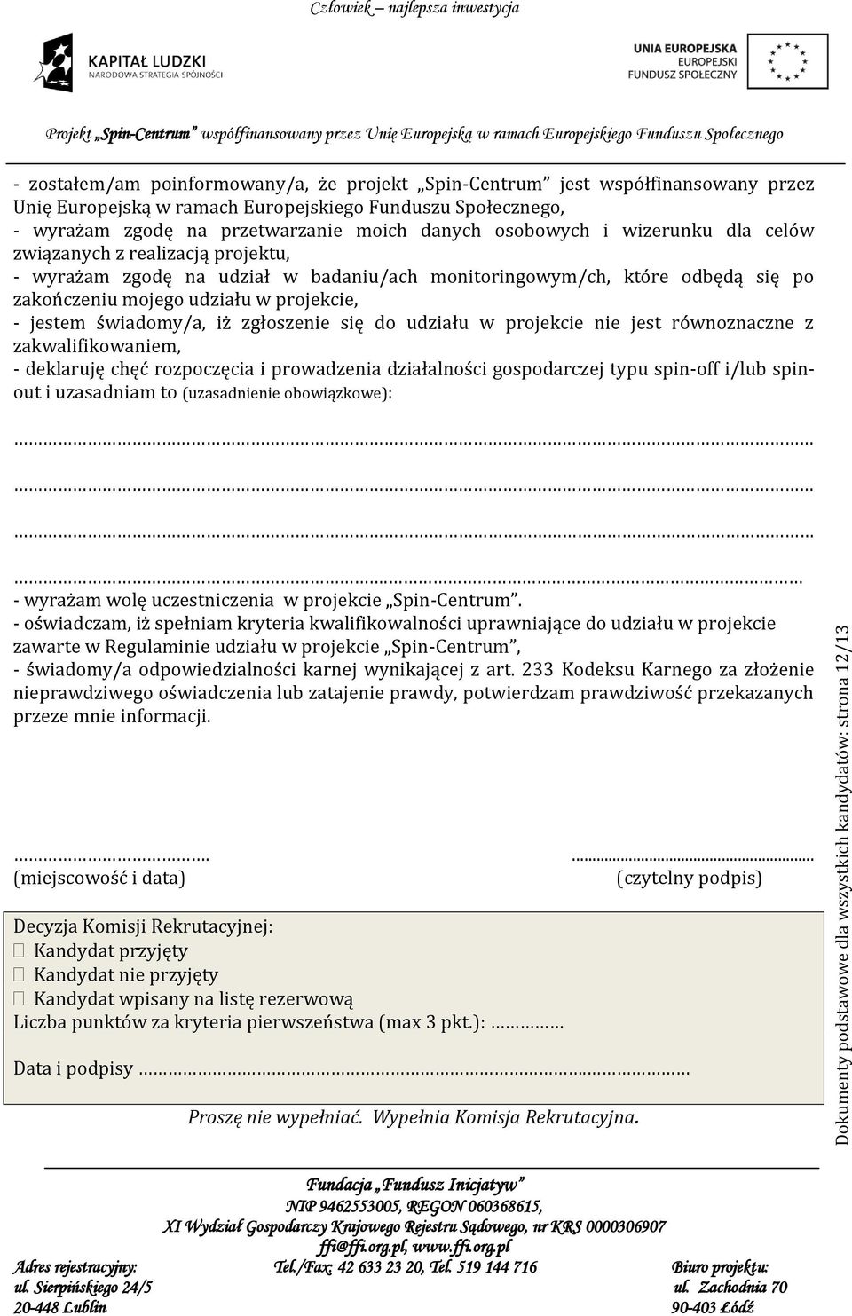 się po zakończeniu mojego udziału w projekcie, - jestem świadomy/a, iż zgłoszenie się do udziału w projekcie nie jest równoznaczne z zakwalifikowaniem, - deklaruję chęć rozpoczęcia i prowadzenia