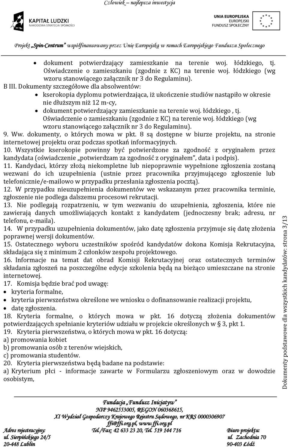 Dokumenty szczegółowe dla absolwentów: kserokopia dyplomu potwierdzająca, iż ukończenie studiów nastąpiło w okresie nie dłuższym niż 12 m-cy, dokument potwierdzający zamieszkanie na terenie woj.