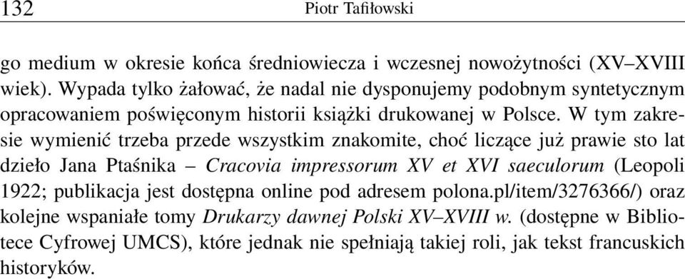 W tym zakresie wymienić trzeba przede wszystkim znakomite, choć liczące już prawie sto lat dzieło Jana Ptaśnika Cracovia impressorum XV et XVI saeculorum