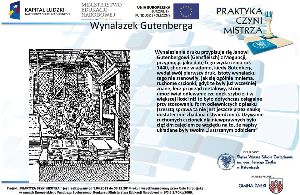 Istoty wynalazku tego nie stanowiły, jak sięogólnie mniema, ruchome czcionki, gdyżte były jużwcześniej znane, lecz przyrząd metalowy, który umożliwiałodlewanie czcionek