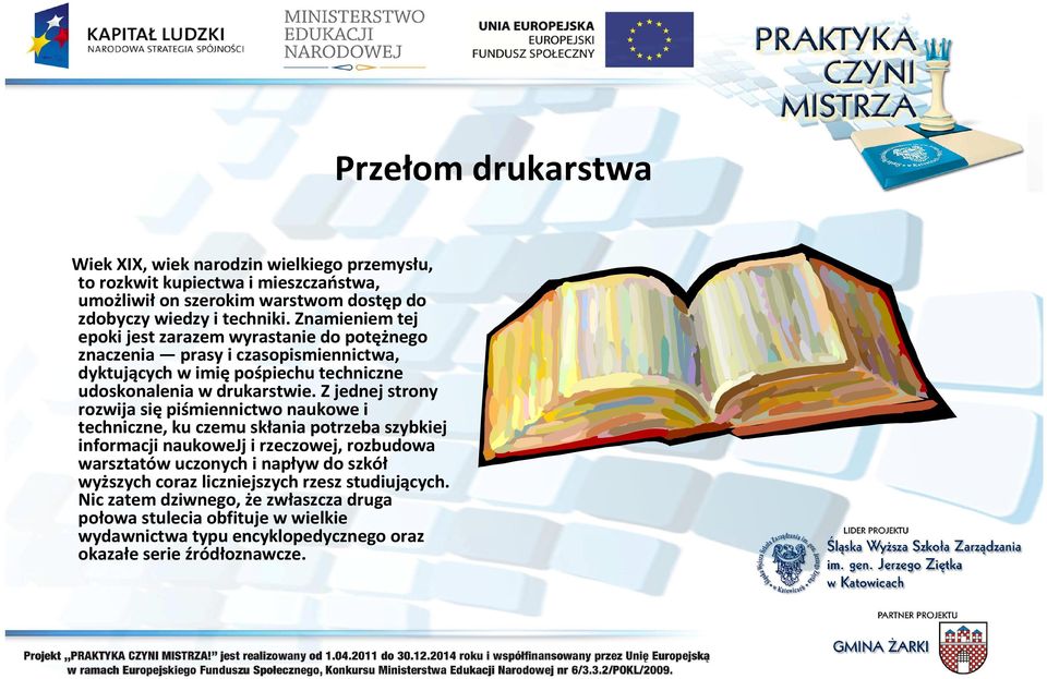 Z jednej strony rozwija siępiśmiennictwo naukowe i techniczne, ku czemu skłania potrzeba szybkiej informacji naukowejj i rzeczowej, rozbudowa warsztatów uczonych i napływ do