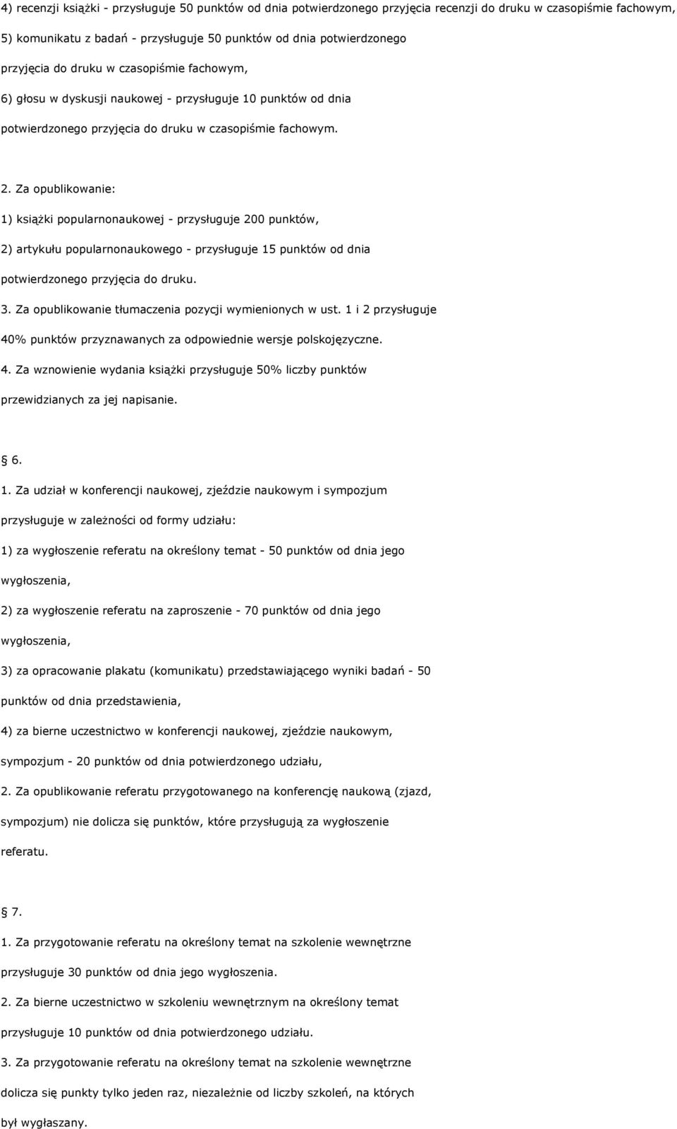 Za opublikowanie: 1) książki popularnonaukowej - przysługuje 200 punktów, 2) artykułu popularnonaukowego - przysługuje 15 punktów od dnia potwierdzonego przyjęcia do druku. 3.