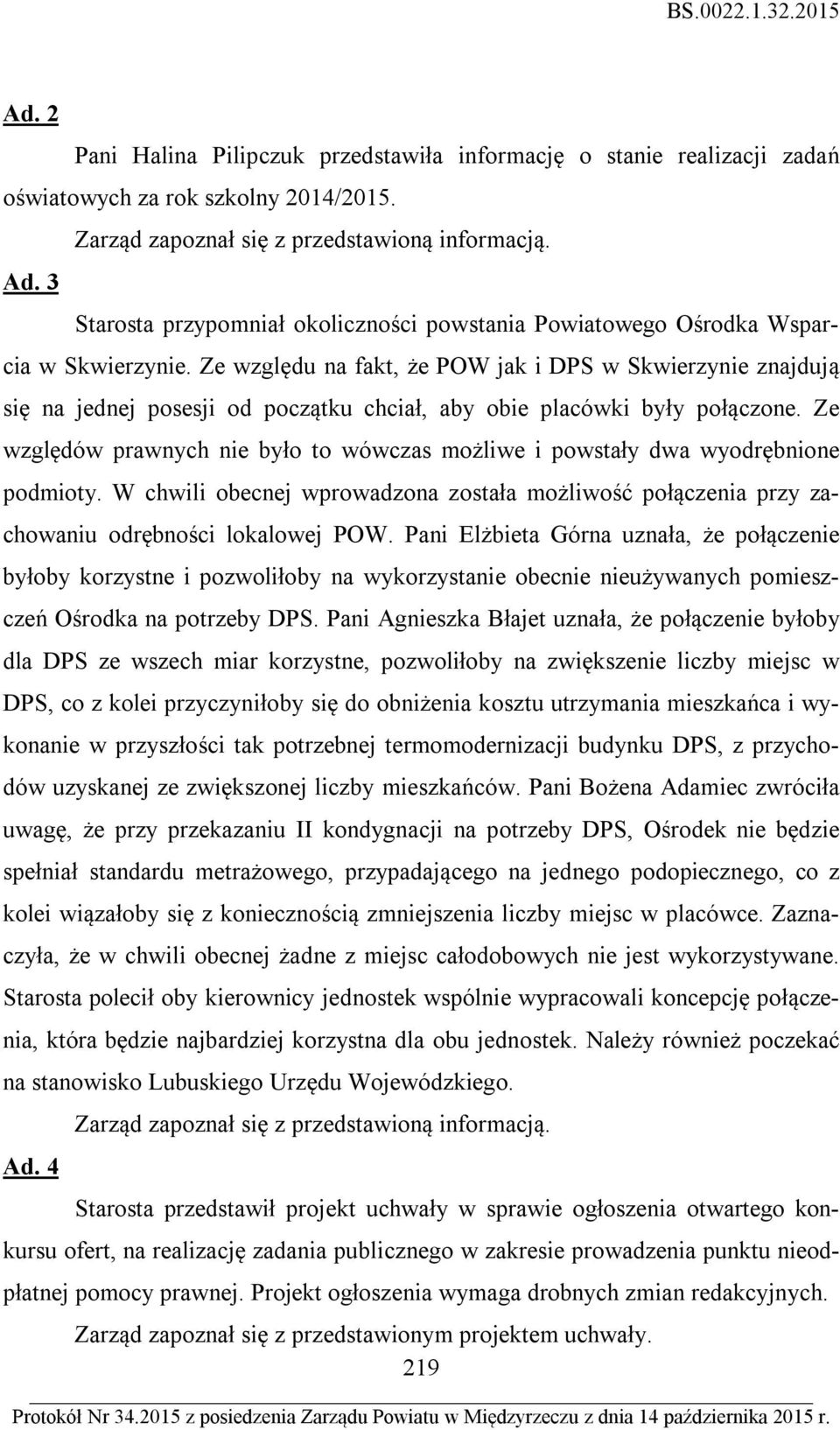 Ze względu na fakt, że POW jak i DPS w Skwierzynie znajdują się na jednej posesji od początku chciał, aby obie placówki były połączone.