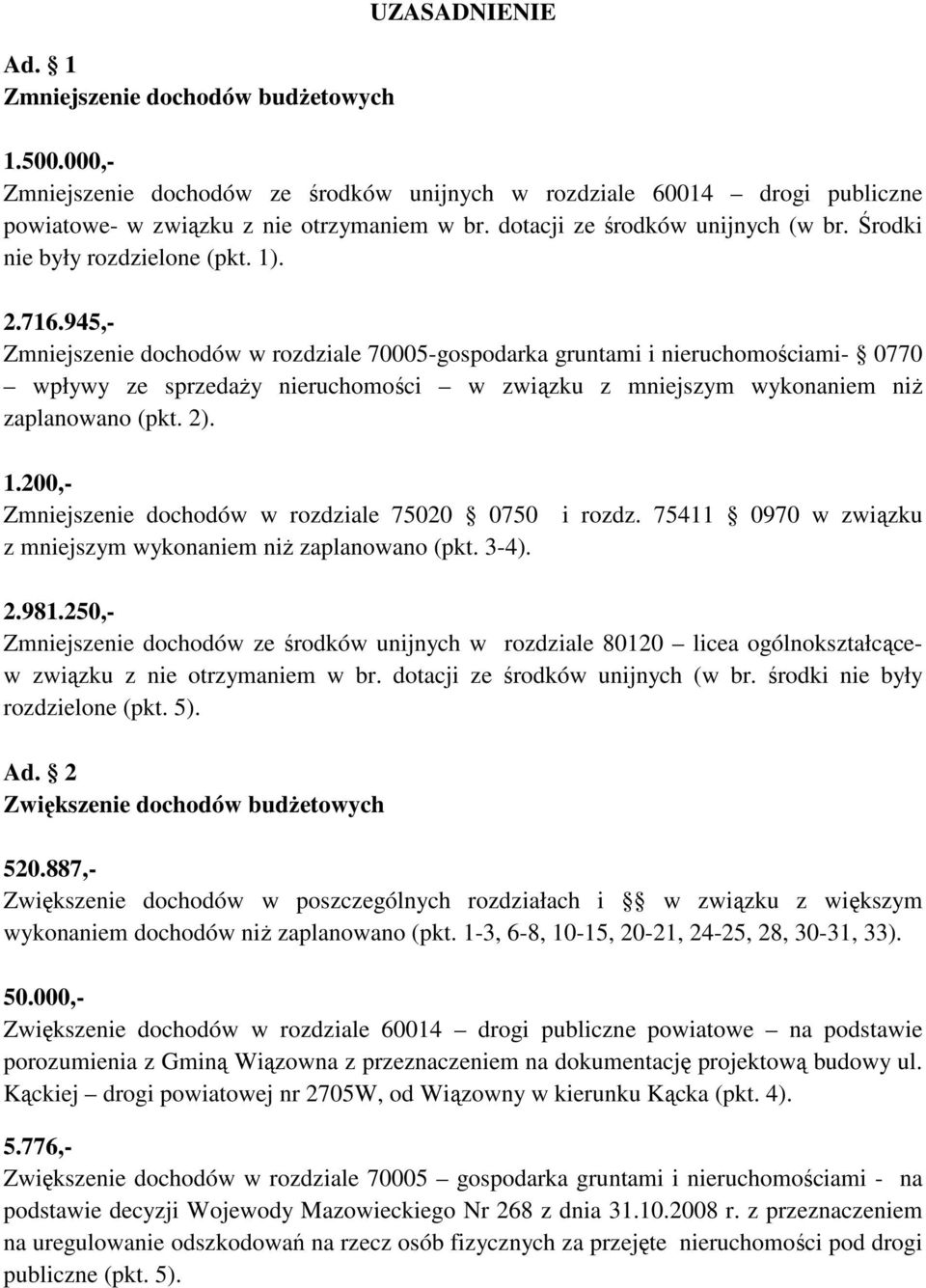 945,- Zmniejszenie dochodów w rozdziale 70005-gospodarka gruntami i nieruchomościami- 0770 wpływy ze sprzedaŝy nieruchomości w związku z mniejszym wykonaniem niŝ zaplanowano (pkt. 2). 1.