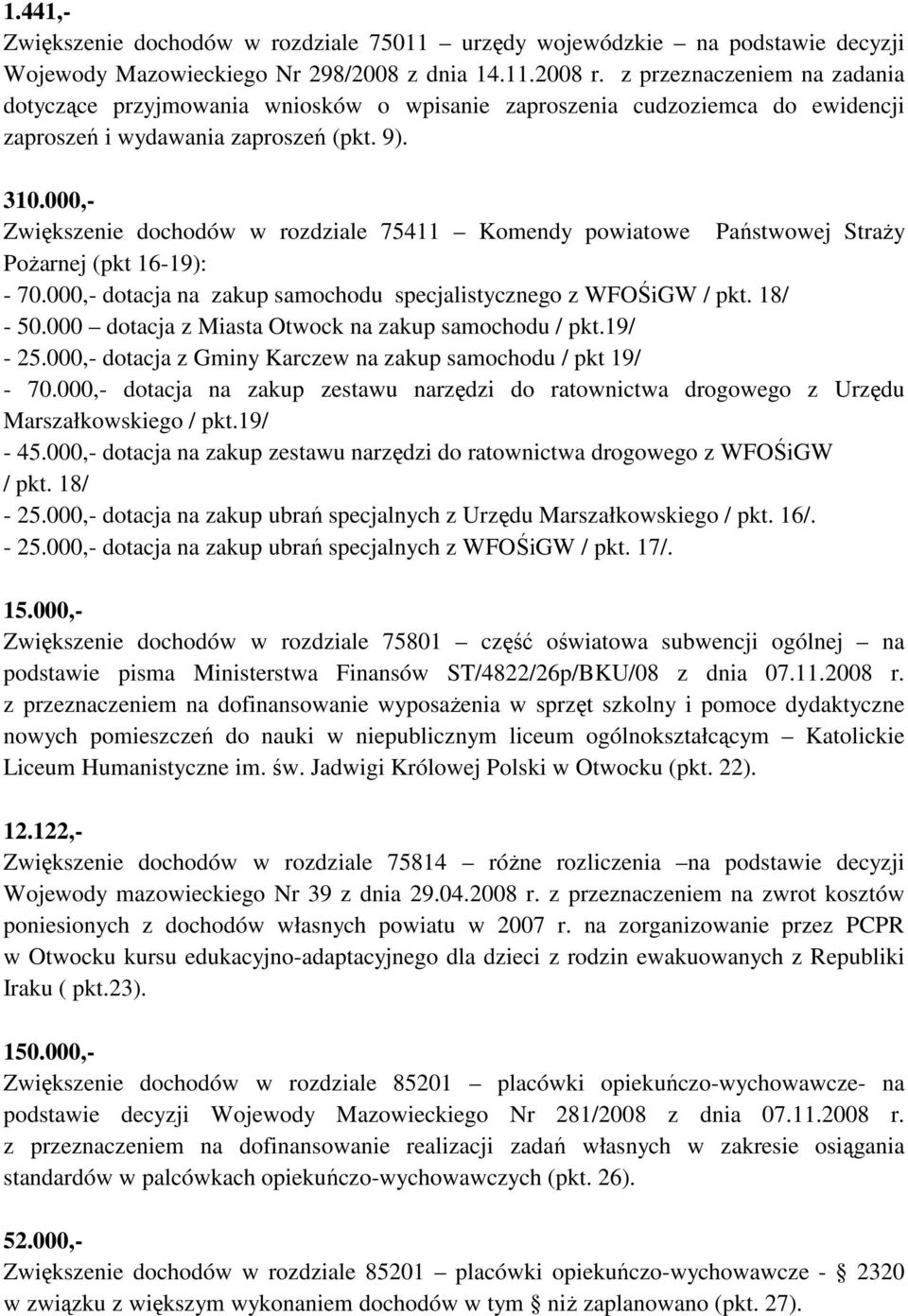 000,- Zwiększenie dochodów w rozdziale 75411 Komendy powiatowe Państwowej StraŜy PoŜarnej (pkt 16-19): - 70.000,- dotacja na zakup samochodu specjalistycznego z WFOŚiGW / pkt. 18/ - 50.