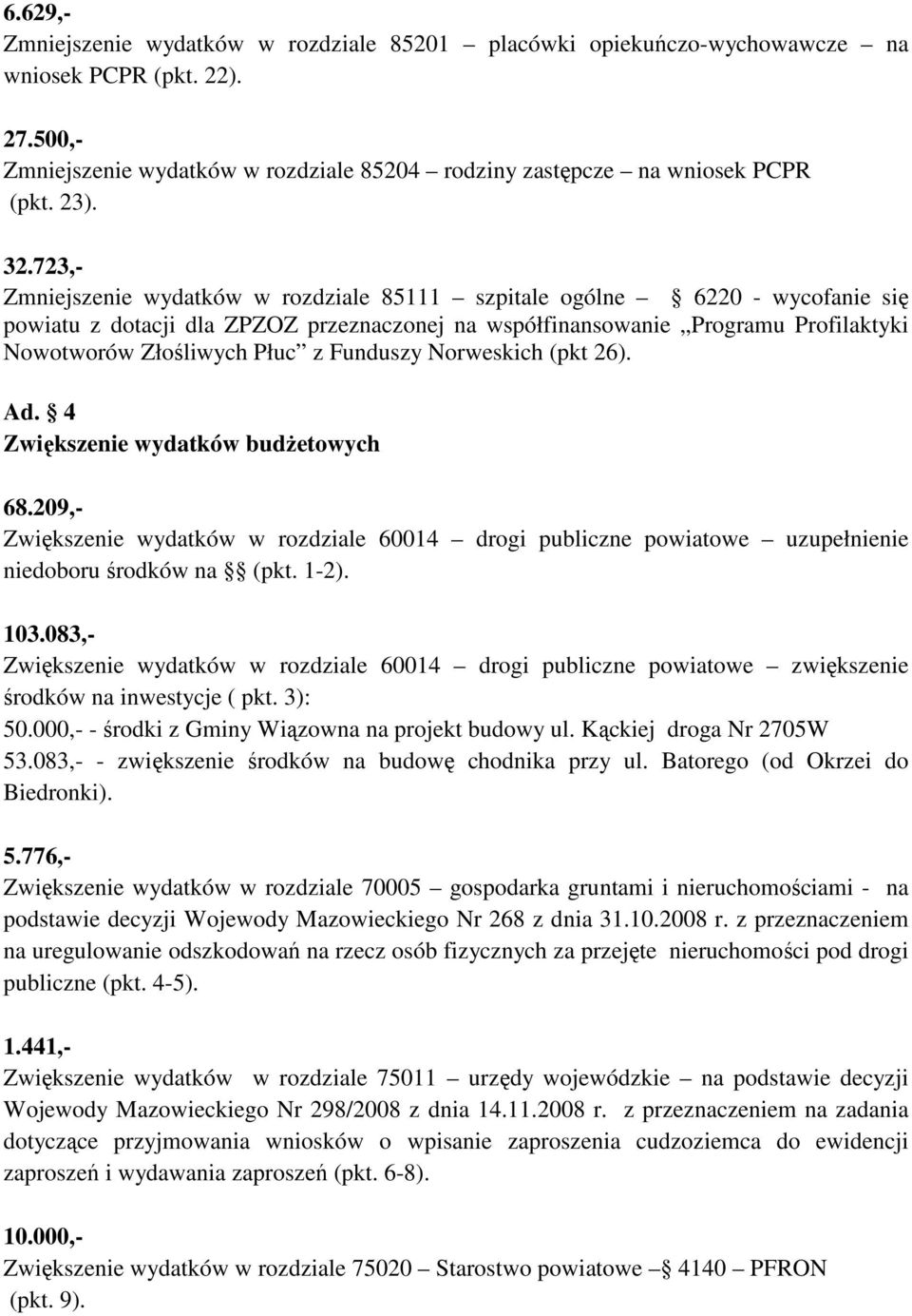 Funduszy Norweskich (pkt 26). Ad. 4 Zwiększenie wydatków budŝetowych 68.209,- Zwiększenie wydatków w rozdziale 60014 drogi publiczne powiatowe uzupełnienie niedoboru środków na (pkt. 1-2). 103.