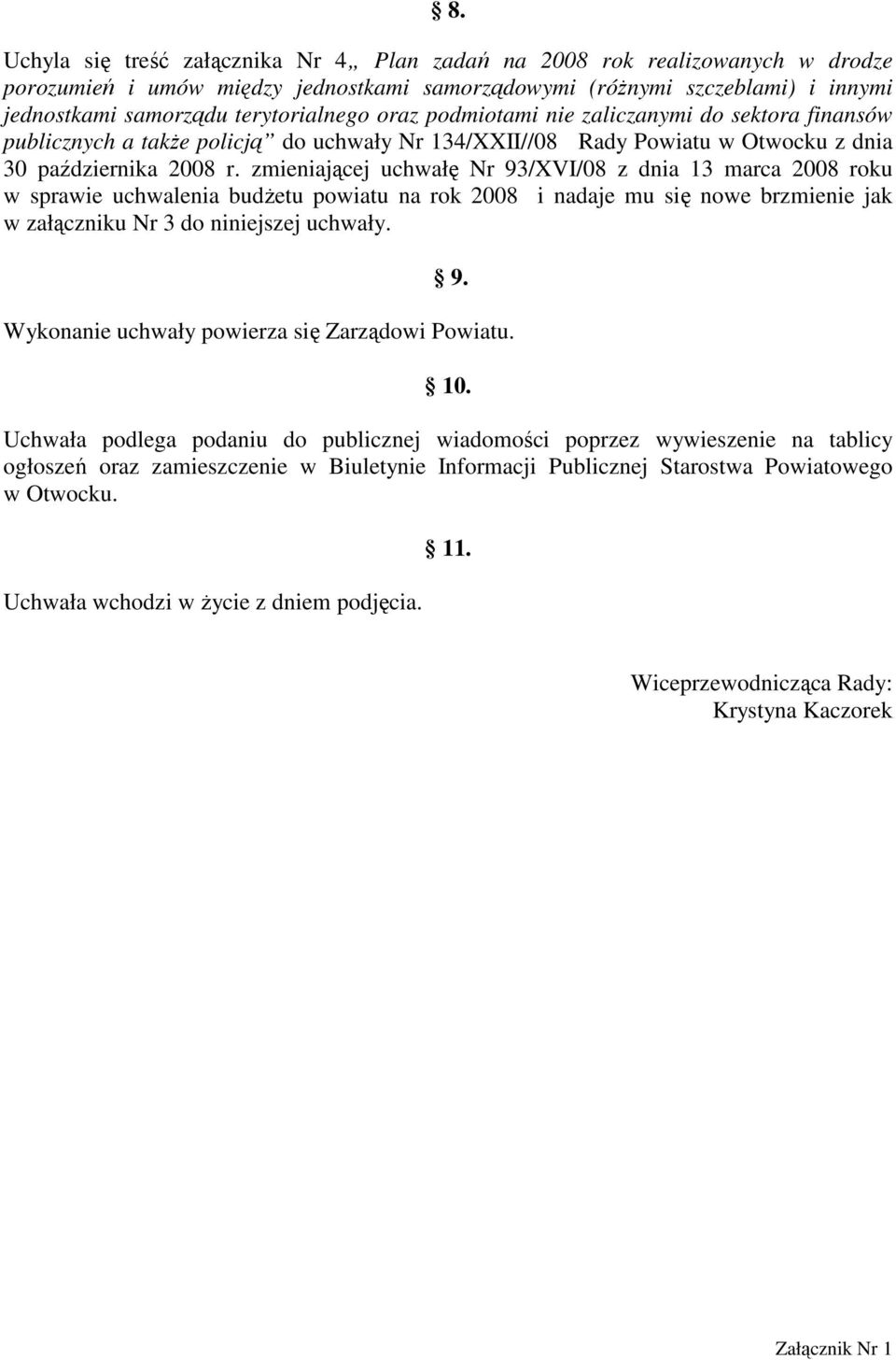 zmieniającej uchwałę Nr 93/XVI/08 z dnia 13 marca 2008 roku w sprawie uchwalenia budŝetu powiatu na rok 2008 i nadaje mu się nowe brzmienie jak w załączniku Nr 3 do niniejszej uchwały. 9. Wykonanie uchwały powierza się Zarządowi Powiatu.