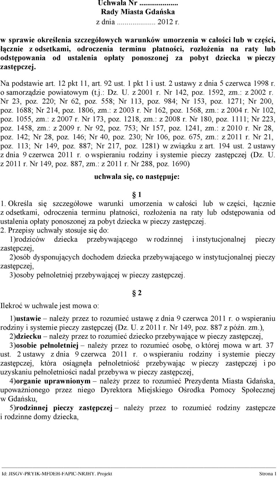 pobyt dziecka w pieczy zastępczej. Na podstawie art. 12 pkt 11, art. 92 ust. 1 pkt 1 i ust. 2 ustawy z dnia 5 czerwca 1998 r. o samorządzie powiatowym (t.j.: Dz. U. z 2001 r. Nr 142, poz. 1592, zm.