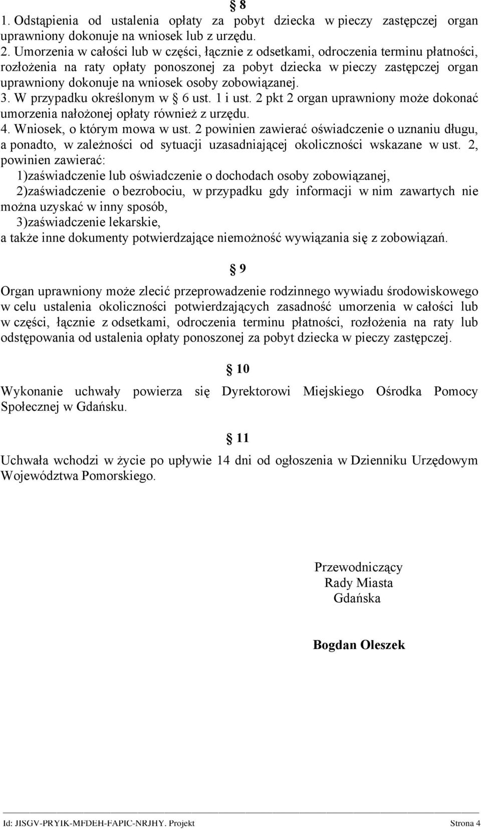 osoby zobowiązanej. 3. W przypadku określonym w 6 ust. 1 i ust. 2 pkt 2 organ uprawniony może dokonać umorzenia nałożonej opłaty również z urzędu. 4. Wniosek, o którym mowa w ust.