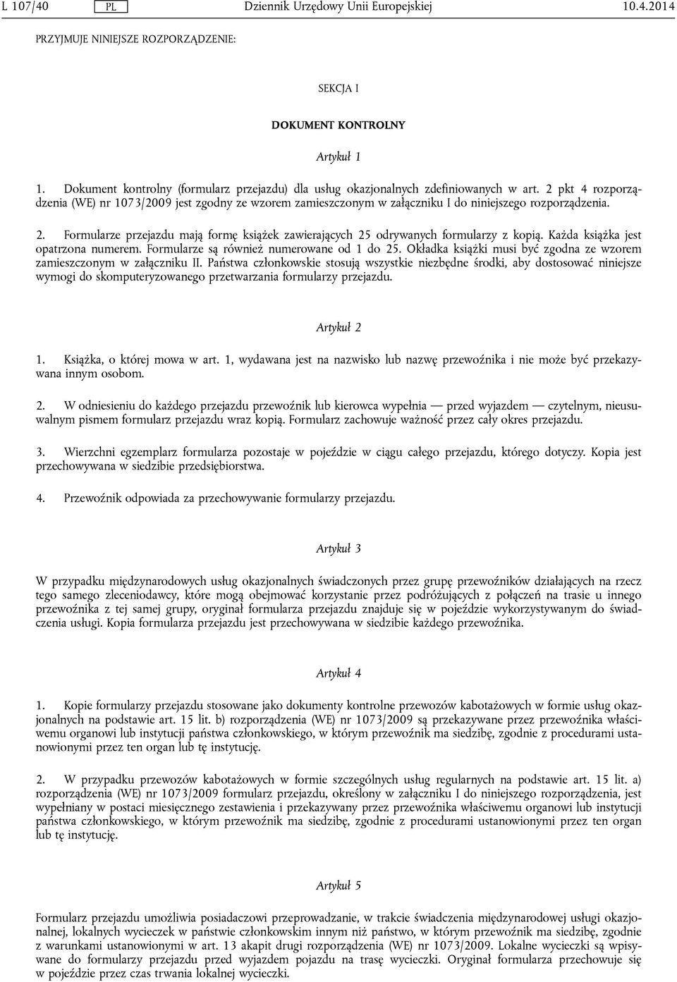 Formularze przejazdu mają formę książek zawierających 25 odrywanych formularzy z kopią. Każda książka jest opatrzona numerem. Formularze są również numerowane od 1 do 25.