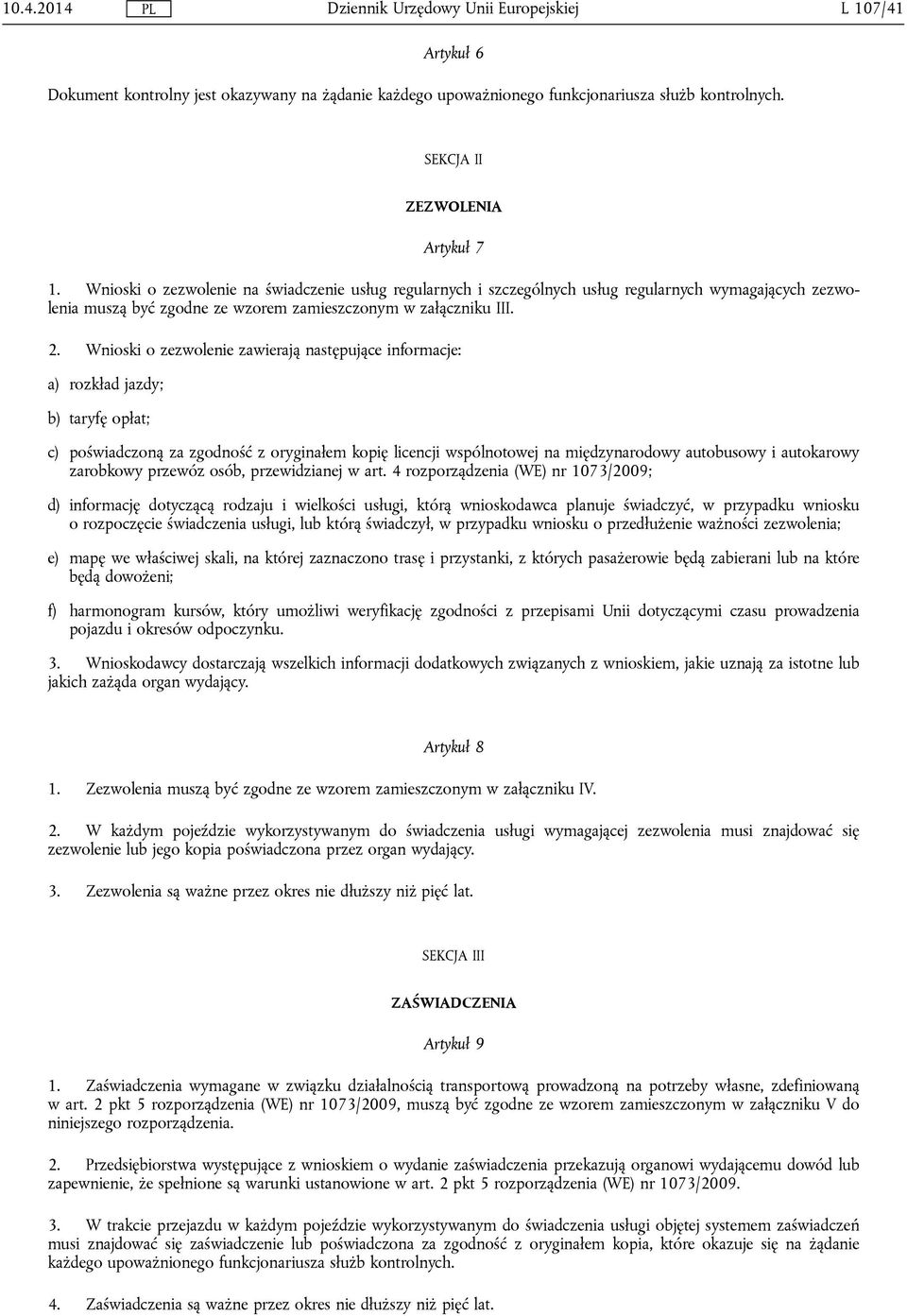 Wnioski o zezwolenie zawierają następujące informacje: a) rozkład jazdy; b) taryfę opłat; c) poświadczoną za zgodność z oryginałem kopię licencji wspólnotowej na międzynarodowy autobusowy i