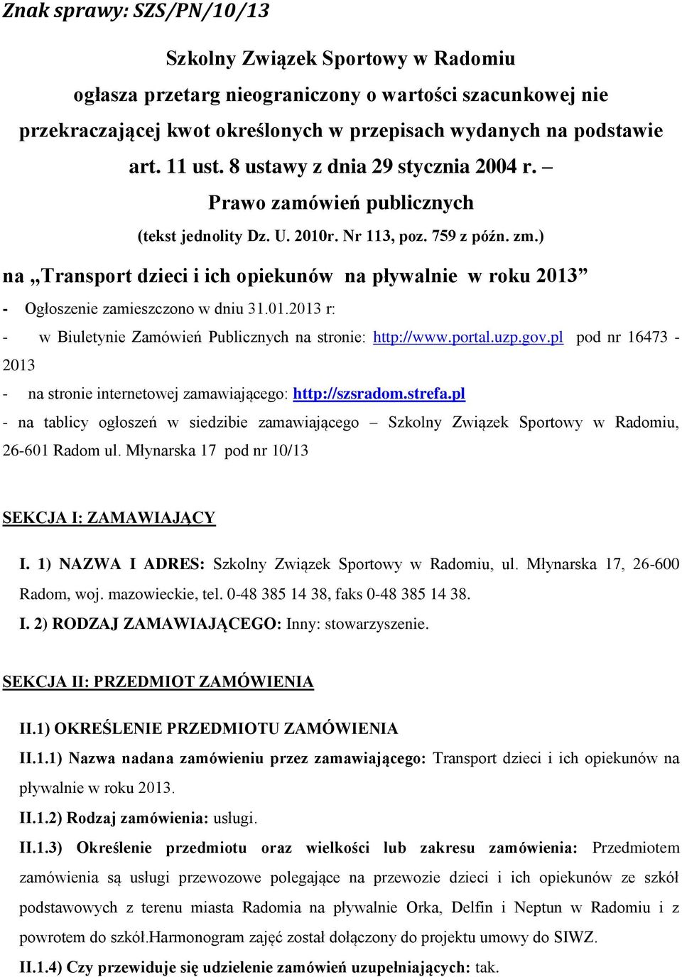 ) na,,transport dzieci i ich opiekunów na pływalnie w roku 2013 - Ogłoszenie zamieszczono w dniu 31.01.2013 r: - w Biuletynie Zamówień Publicznych na stronie: http://www.portal.uzp.gov.