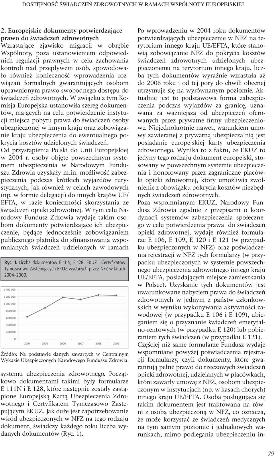 nad przepływem osób, spowodowało również konieczność wprowadzenia rozwiązań formalnych gwarantujących osobom uprawnionym prawo swobodnego dostępu do świadczeń zdrowotnych.