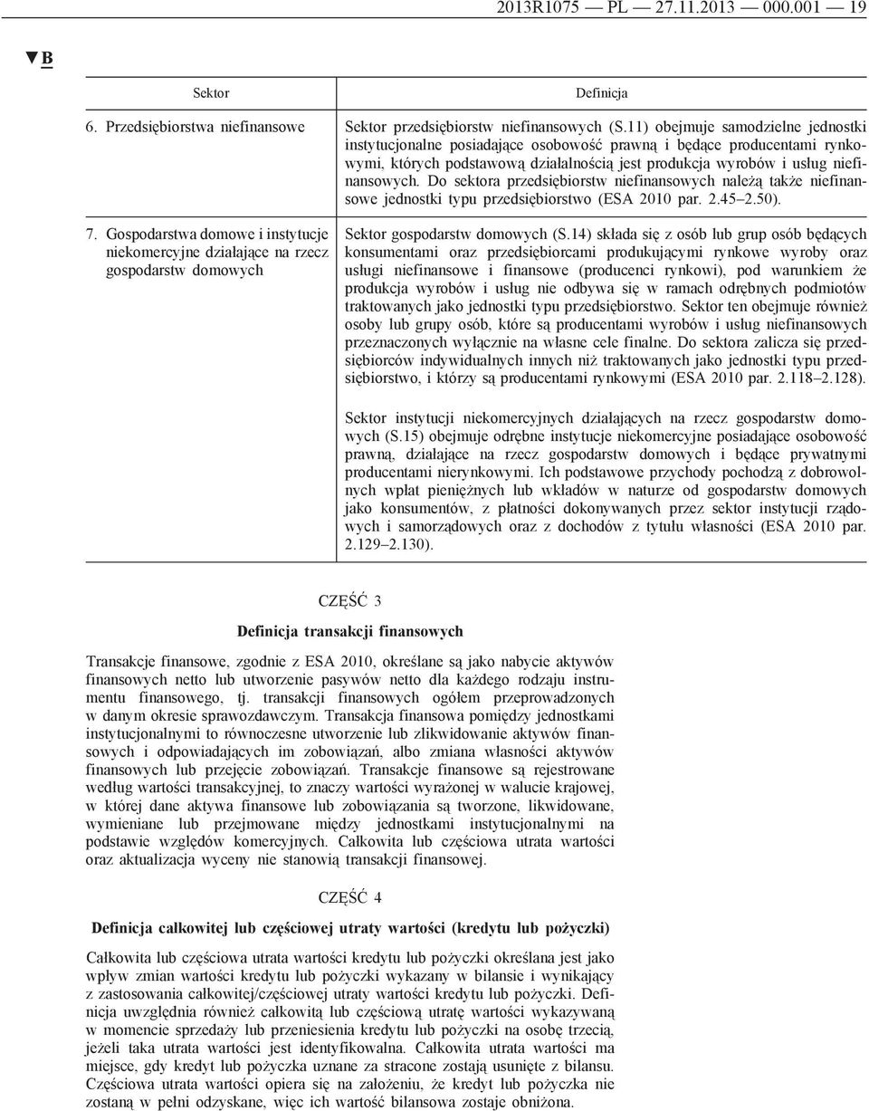 Do sektora przedsiębiorstw niefinansowych należą także niefinansowe jednostki typu przedsiębiorstwo (ESA 2010 par. 2.45 2.50). 7.