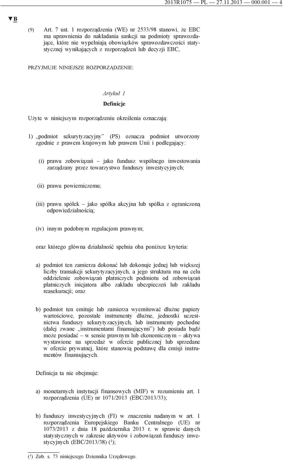 rozporządzeń lub decyzji EBC, PRZYJMUJE NINIEJSZE ROZPORZĄDZENIE: Artykuł 1 Definicje Użyte w niniejszym rozporządzeniu określenia oznaczają: 1) podmiot sekurytyzacyjny (PS) oznacza podmiot utworzony