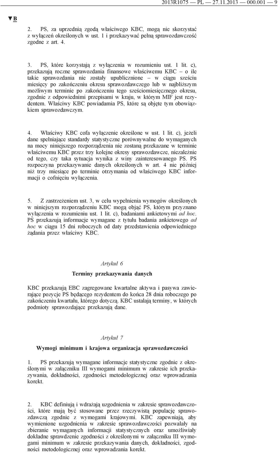 c), przekazują roczne sprawozdania finansowe właściwemu KBC o ile takie sprawozdania nie zostały upublicznione w ciągu sześciu miesięcy po zakończeniu okresu sprawozdawczego lub w najbliższym