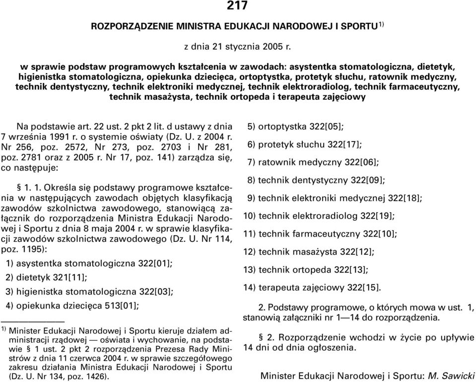 dentystyczny, technik elektroniki medycznej, technik elektroradiolog, technik farmaceutyczny, technik masa ysta, technik ortopeda i terapeuta zaj ciowy Na podstawie art. 22 ust. 2 pkt 2 lit.