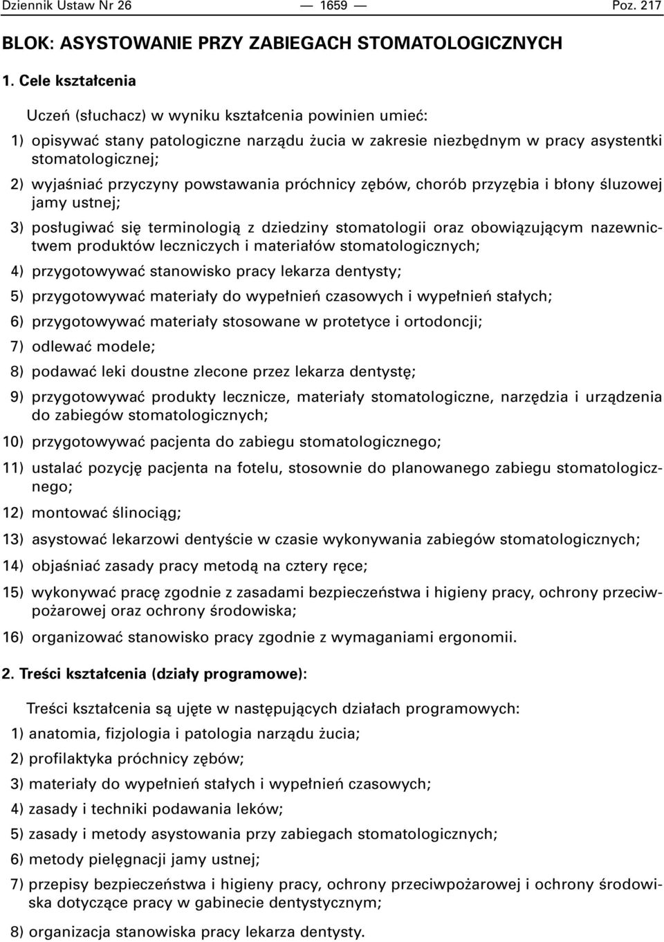 powstawania próchnicy z bów, chorób przyz bia i b ony Êluzowej jamy ustnej; 3) pos ugiwaç si terminologià z dziedziny stomatologii oraz obowiàzujàcym nazewnictwem produktów leczniczych i materia ów