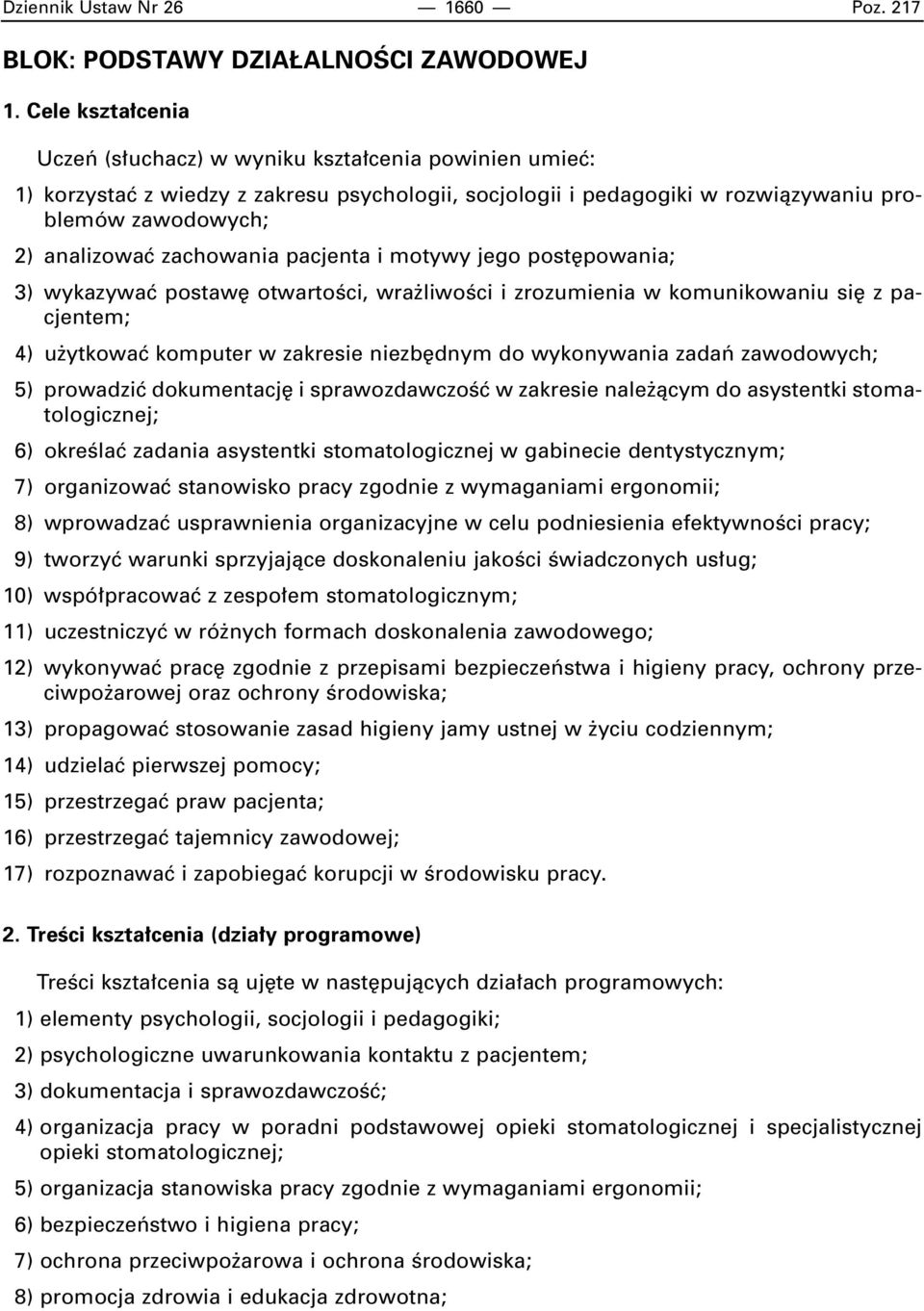 zachowania pacjenta i motywy jego post powania; 3) wykazywaç postaw otwartoêci, wra liwoêci i zrozumienia w komunikowaniu si z pacjentem; 4) u ytkowaç komputer w zakresie niezb dnym do wykonywania