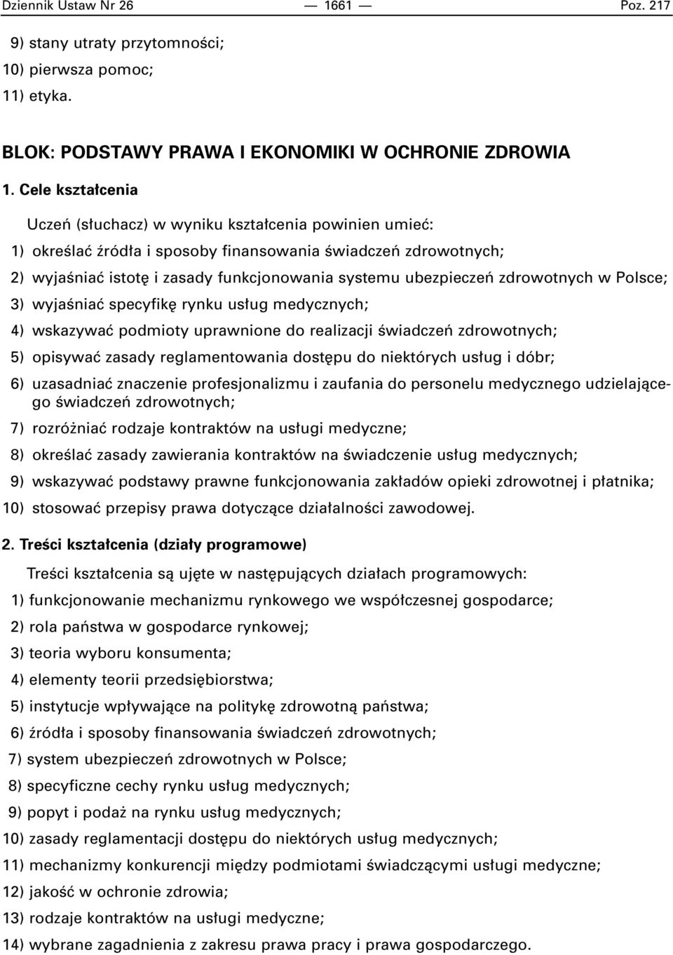 zdrowotnych w Polsce; 3) wyjaêniaç specyfik rynku us ug medycznych; 4) wskazywaç podmioty uprawnione do realizacji Êwiadczeƒ zdrowotnych; 5) opisywaç zasady reglamentowania dost pu do niektórych us