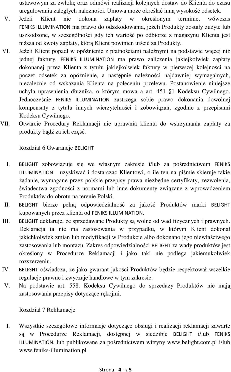 odbiorze z magazynu Klienta jest niższa od kwoty zapłaty, którą Klient powinien uiścić za Produkty. VI.