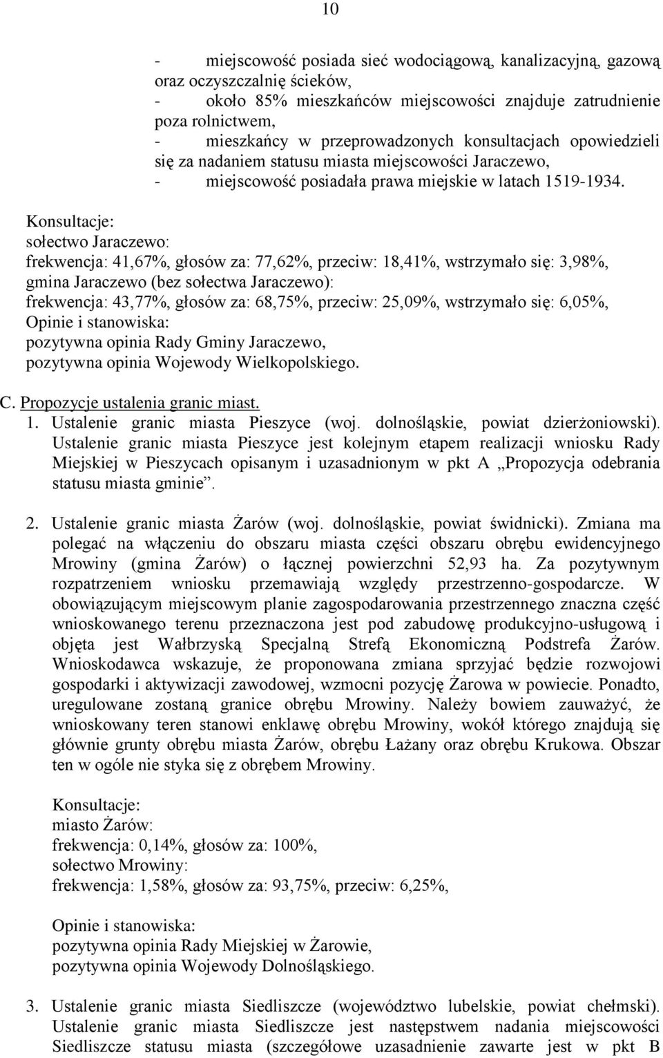 sołectwo Jaraczewo: frekwencja: 41,67%, głosów za: 77,62%, przeciw: 18,41%, wstrzymało się: 3,98%, gmina Jaraczewo (bez sołectwa Jaraczewo): frekwencja: 43,77%, głosów za: 68,75%, przeciw: 25,09%,