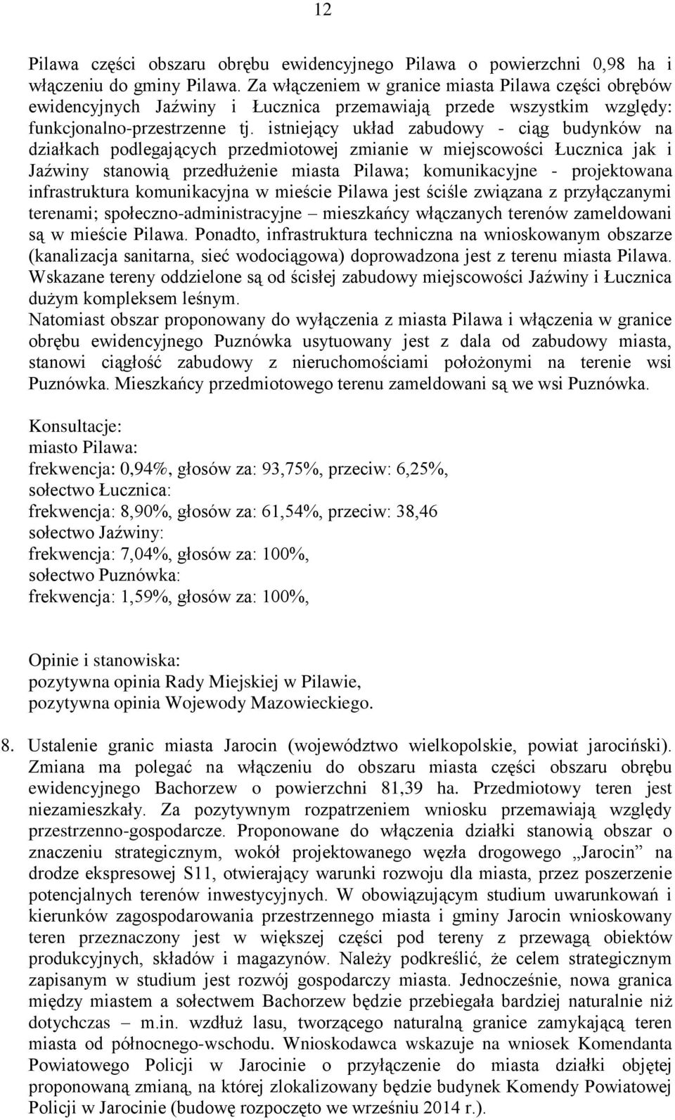 istniejący układ zabudowy - ciąg budynków na działkach podlegających przedmiotowej zmianie w miejscowości Łucznica jak i Jaźwiny stanowią przedłużenie miasta Pilawa; komunikacyjne - projektowana