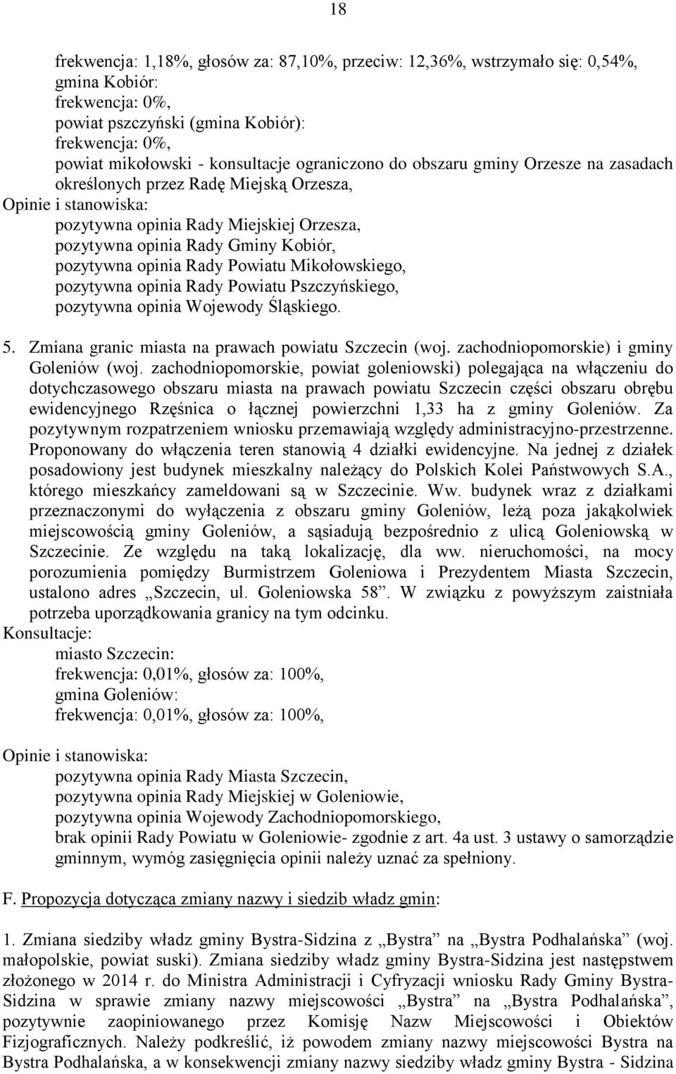 Mikołowskiego, pozytywna opinia Rady Powiatu Pszczyńskiego, pozytywna opinia Wojewody Śląskiego. 5. Zmiana granic miasta na prawach powiatu Szczecin (woj. zachodniopomorskie) i gminy Goleniów (woj.