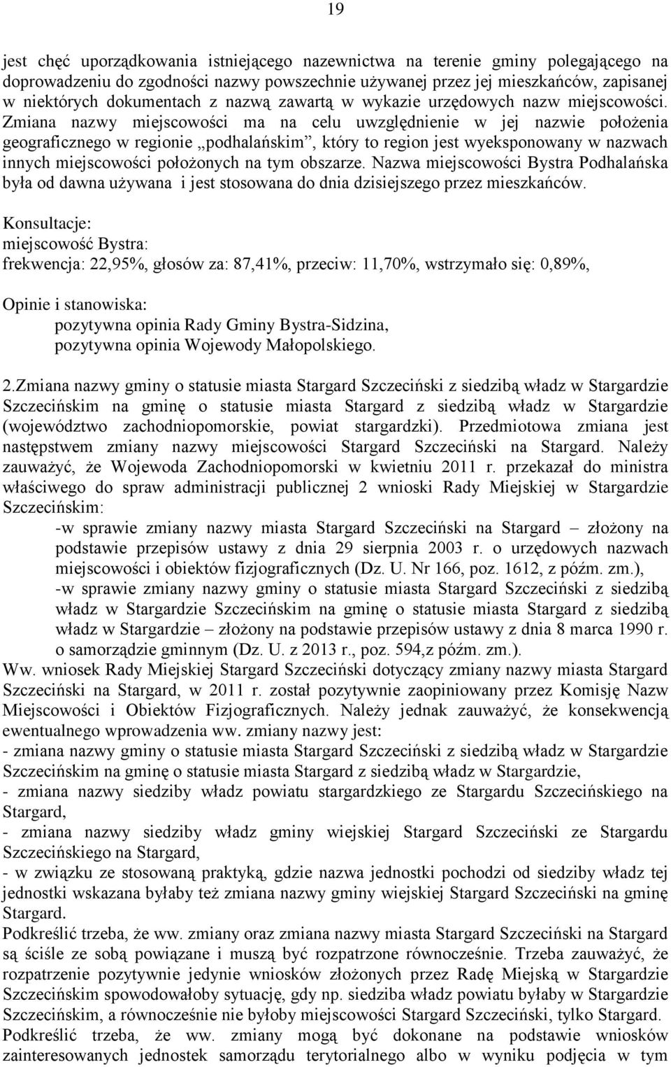 Zmiana nazwy miejscowości ma na celu uwzględnienie w jej nazwie położenia geograficznego w regionie podhalańskim, który to region jest wyeksponowany w nazwach innych miejscowości położonych na tym