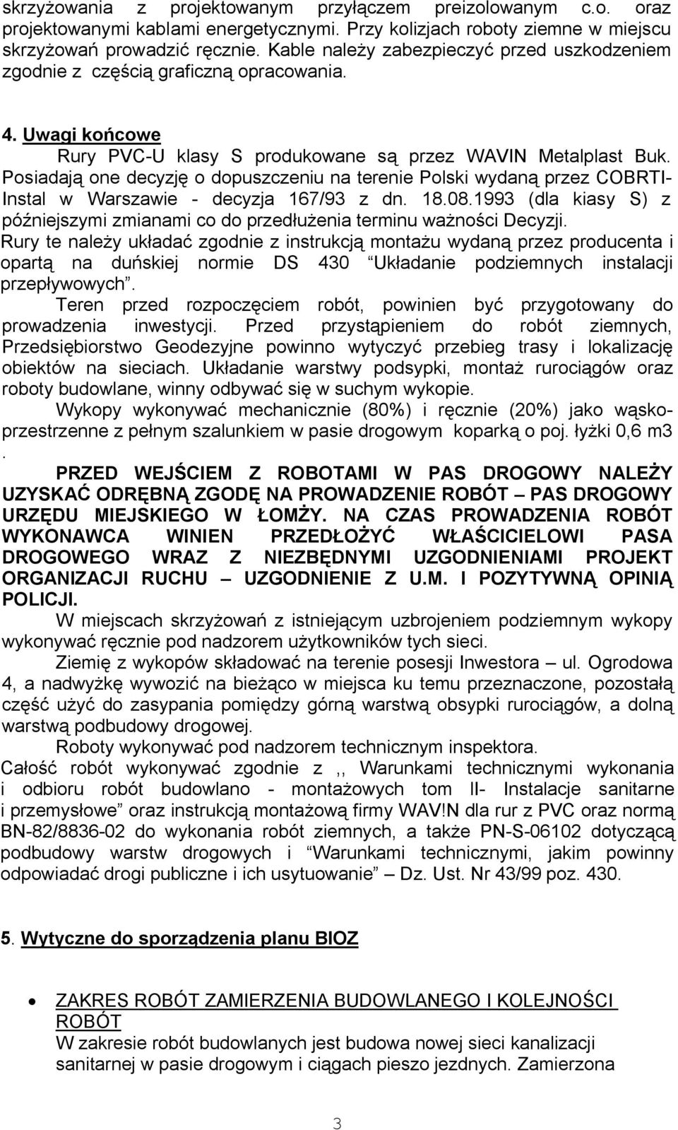 Posiadają one decyzję o dopuszczeniu na terenie Polski wydaną przez COBRTI- Instal w Warszawie - decyzja 167/93 z dn. 18.08.